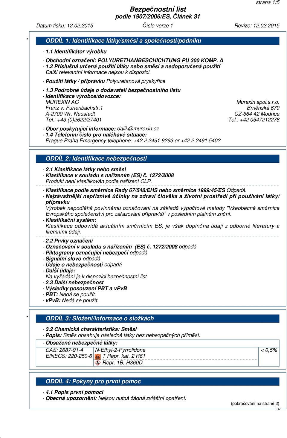 3 Podrobné údaje o dodavateli bezpečnostního listu Identifikace výrobce/dovozce: MUREXIN AG Murexin spol.s.r.o. Franz v. Furtenbachstr.1 Brnênská 679 A-2700 Wr. Neustadt -664 42 Modrice Tel.