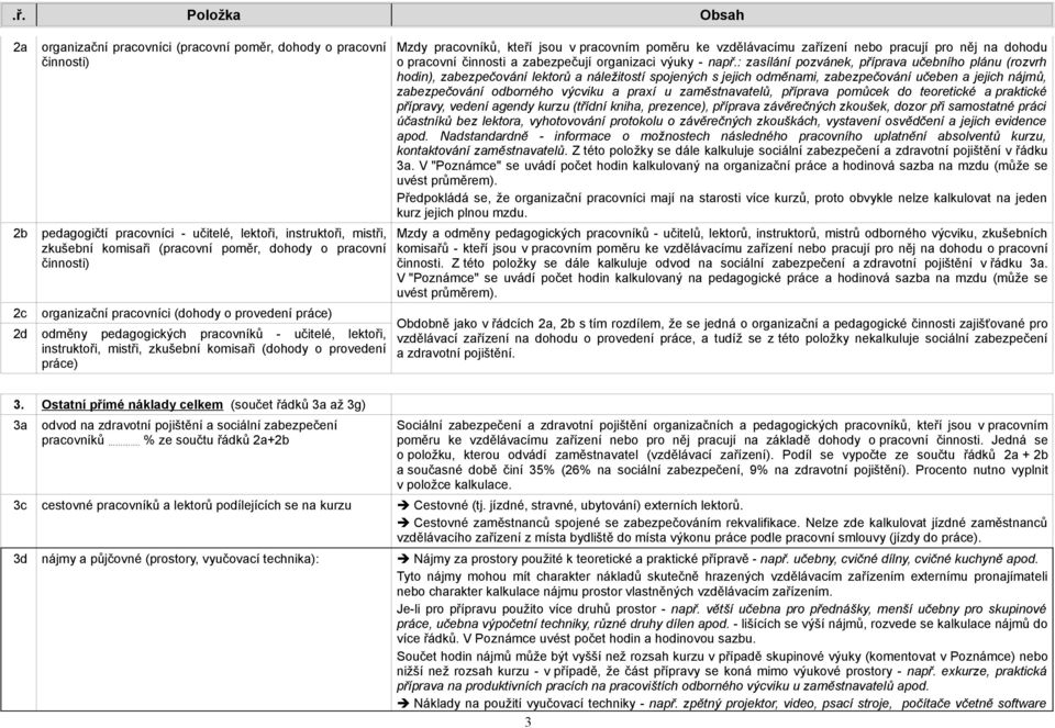 kteří jsou v pracovním poměru ke vzdělávacímu zařízení nebo pracují pro něj na dohodu o pracovní činnosti a zabezpečují organizaci výuky - např.