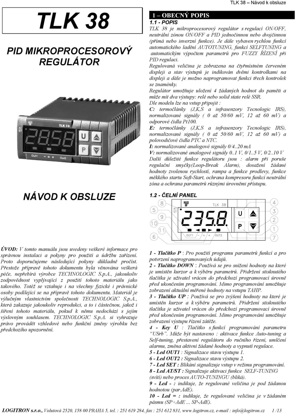 Je dále vybaven rychlou funkcí automatického ladění AUTOTUNING, funkcí SELFTUNING a automatickým výpočtem parametrů pro FUZZY ŘÍZENÍ při PID regulaci.