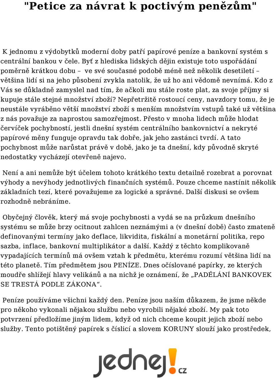 nevnímá. Kdo z Vás se důkladně zamyslel nad tím, že ačkoli mu stále roste plat, za svoje příjmy si kupuje stále stejné množství zboží?