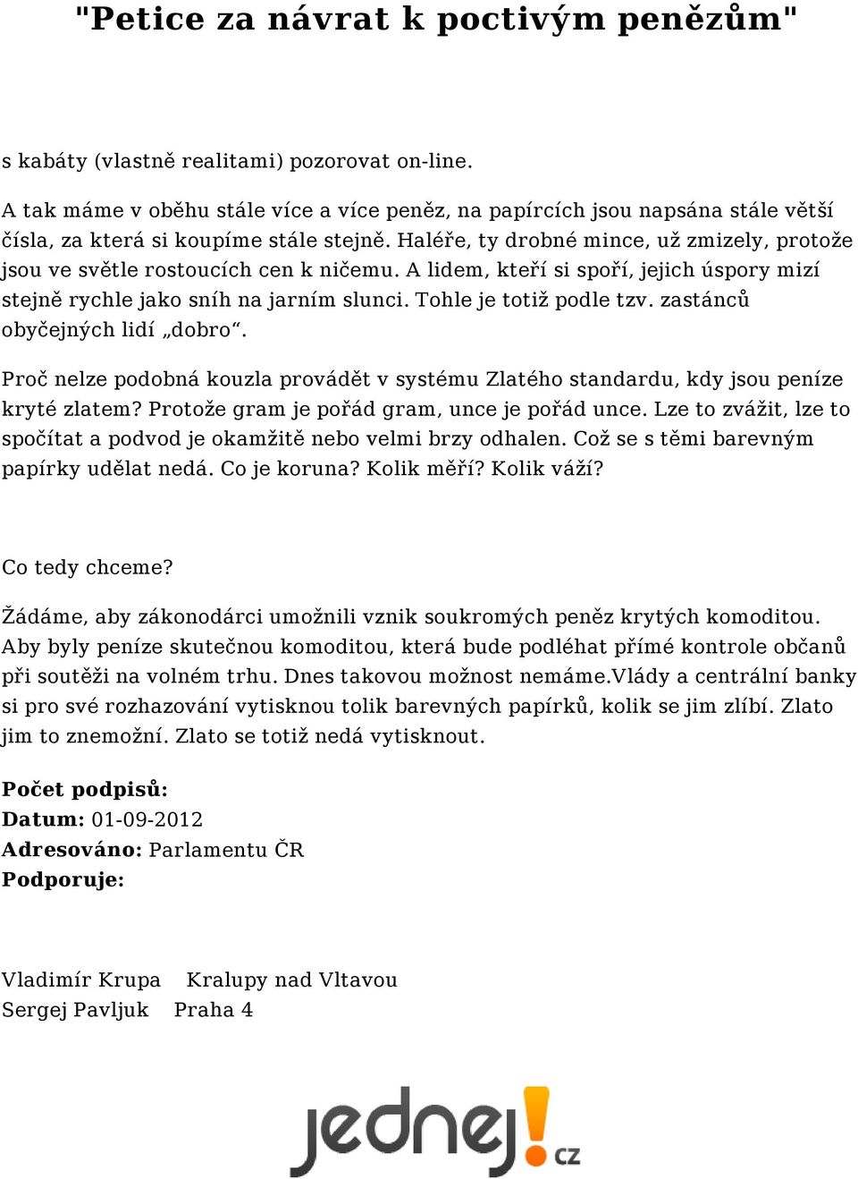 zastánců obyčejných lidí dobro. Proč nelze podobná kouzla provádět v systému Zlatého standardu, kdy jsou peníze kryté zlatem? Protože gram je pořád gram, unce je pořád unce.