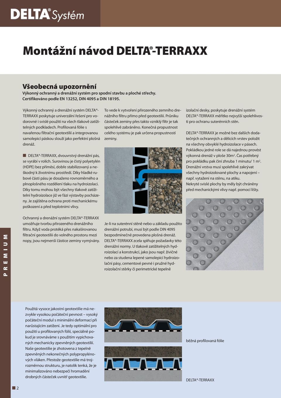 Profilovaná fólie s navařenou filtrační geotextilií a integrovanou samolepicí páskou slouží jako perfektní plošná drenáž. DELTA -TERRAXX, dvouvrstvý drenážní pás, se vyrábí v rolích.