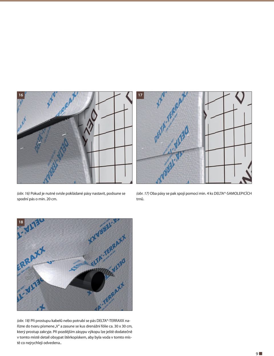 18) Při prostupu kabelů nebo potrubí se pás DELTA -TERRAXX nařízne do tvaru písmene V a zasune se kus drenážní fólie ca.
