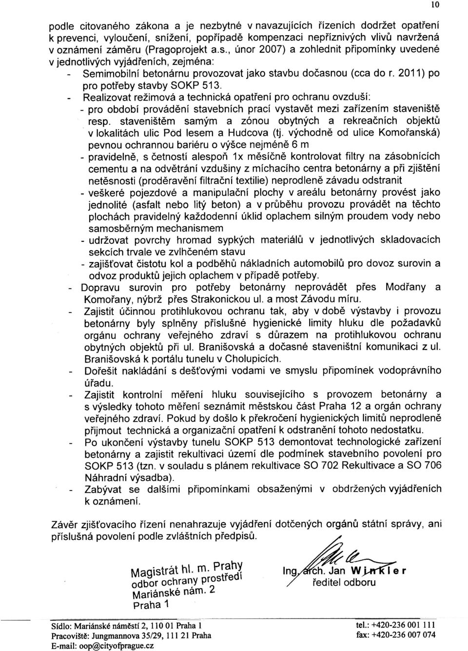 , únor 2007) a zohlednit pøipomínky uvedené v jednotlivých vyjádøeních, zejména: - Sem imobilní betonárnu provozovat jako stavbu doèasnou (cca do r. 2011) po pro potøeby stavby SOKP 513.