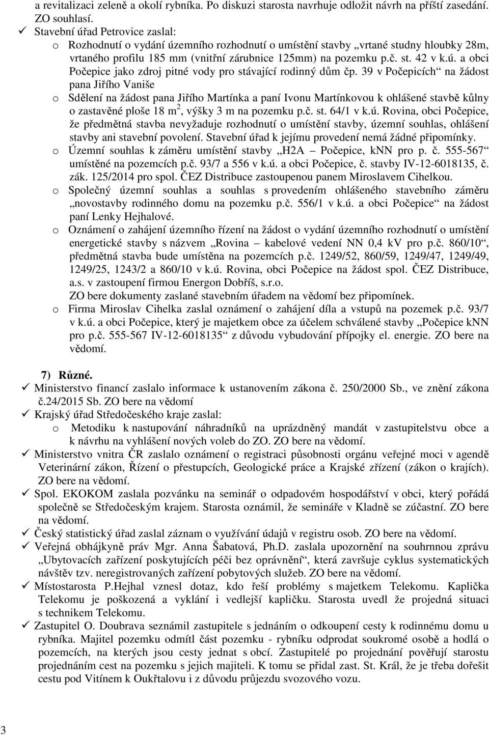 39 v Počepicích na žádost pana Jiřího Vaniše o Sdělení na žádost pana Jiřího Martínka a paní Ivonu Martínkovou k ohlášené stavbě kůlny o zastavěné ploše 18 m 2, výšky 3 m na pozemku p.č. st. 64/1 v k.