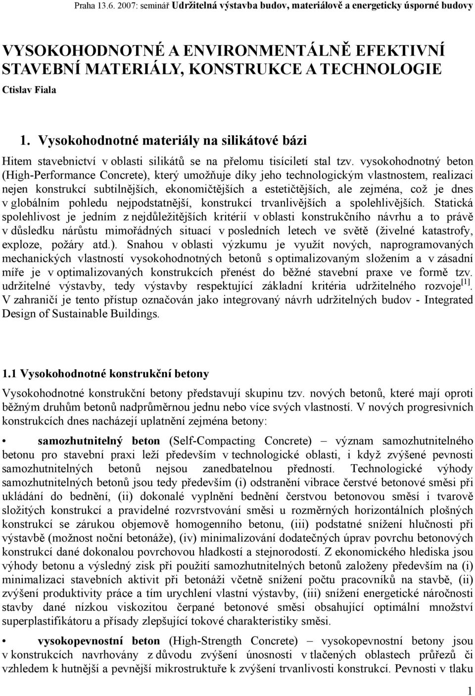 vysokohodnotný beton (High-Performance Concrete), který umožňuje díky jeho technologickým vlastnostem, realizaci nejen konstrukcí subtilnějších, ekonomičtějších a estetičtějších, ale zejména, což je