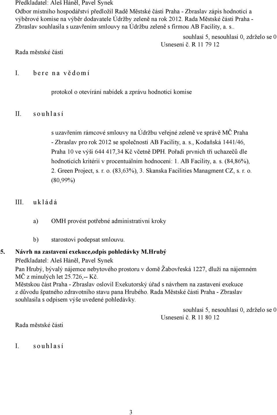 b e r e n a v ě d o m í protokol o otevírání nabídek a zprávu hodnotící komise s o u h l a s í s uzavřením rámcové smlouvy na Údržbu veřejné zeleně ve správě MČ Praha - Zbraslav pro rok 2012 se