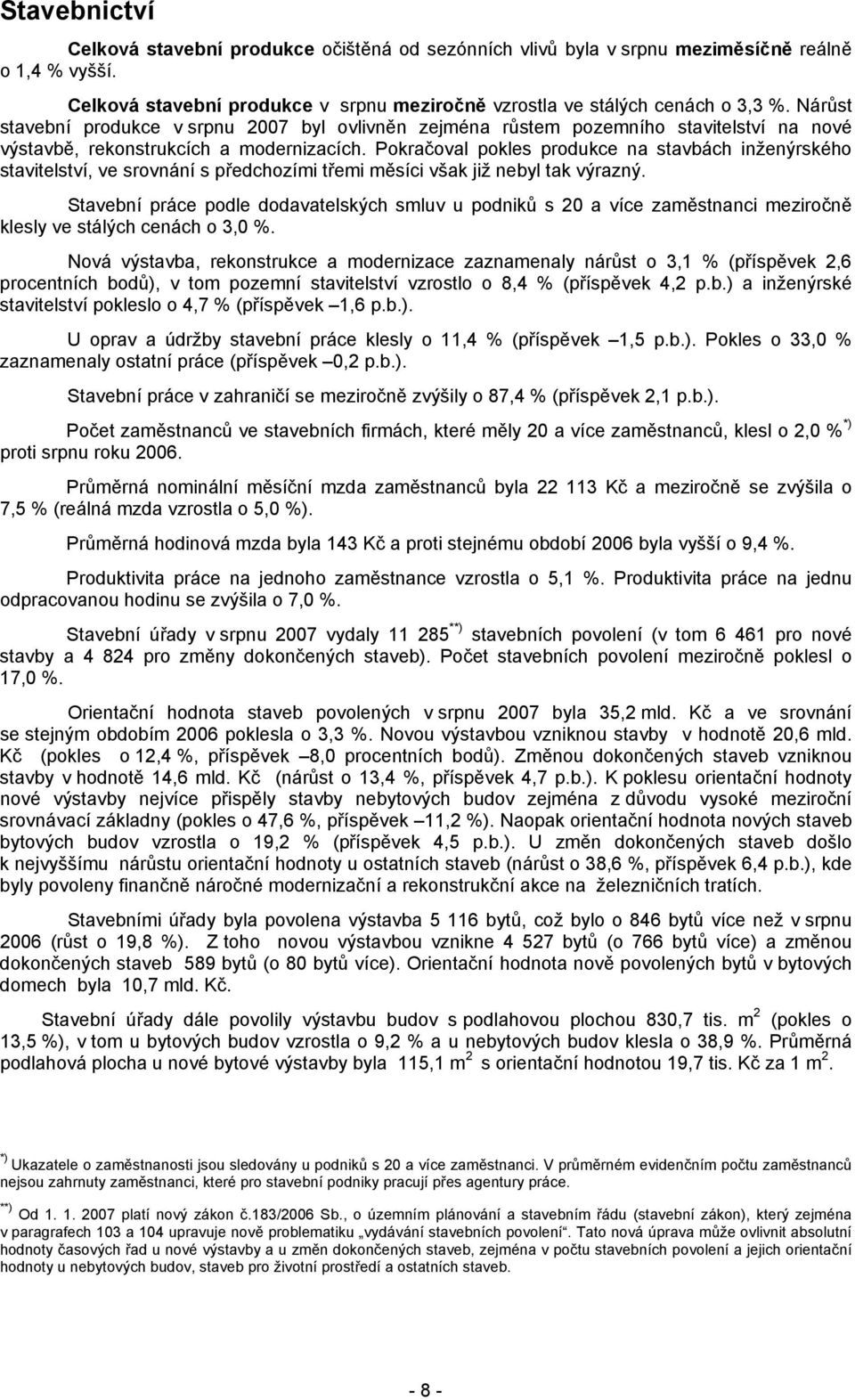 Pokračoval pokles produkce na stavbách inženýrského stavitelství, ve srovnání s předchozími třemi měsíci však již nebyl tak výrazný.