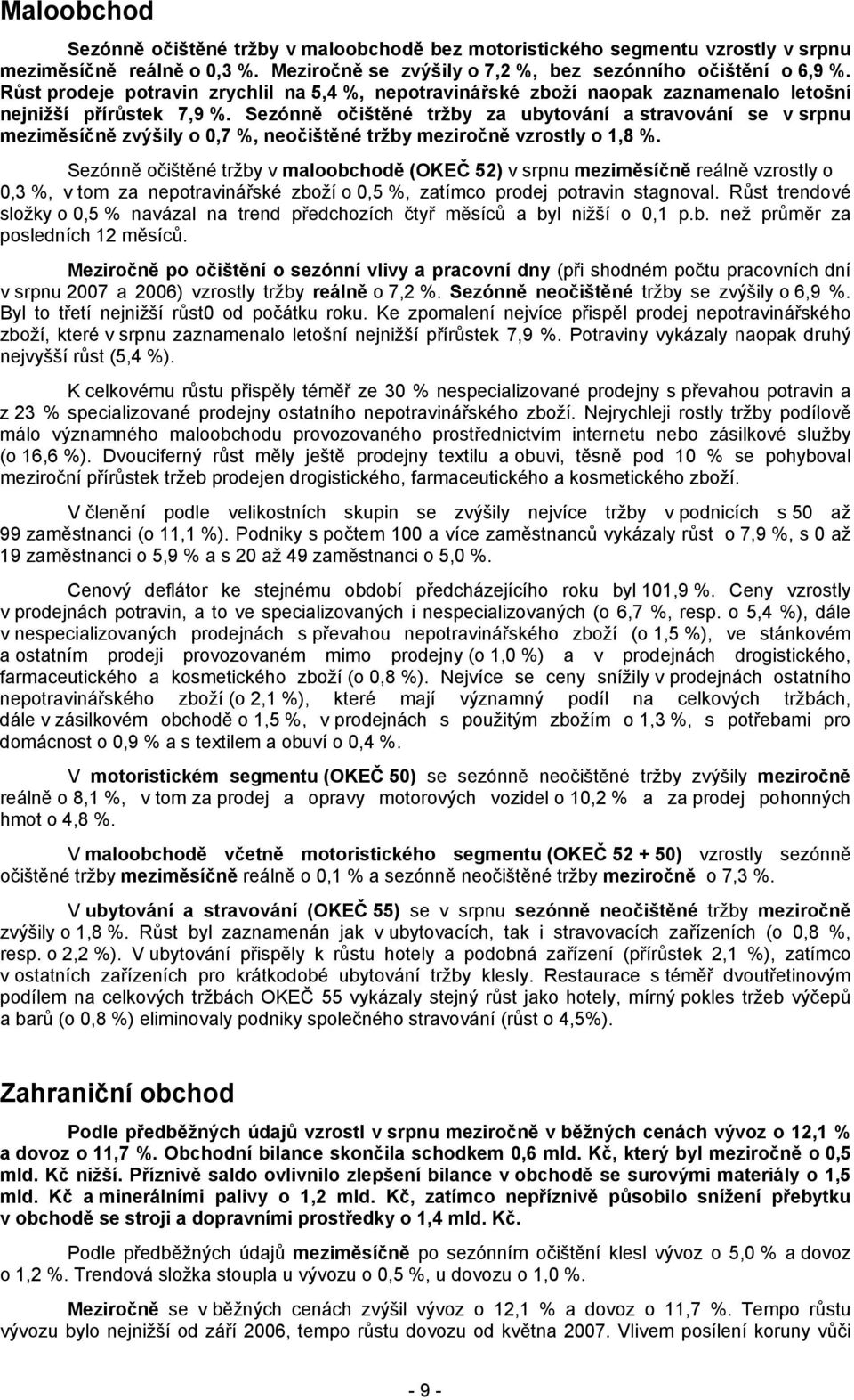Sezónně očištěné tržby za ubytování a stravování se v srpnu meziměsíčně zvýšily o 0,7 %, neočištěné tržby meziročně vzrostly o 1,8 %.