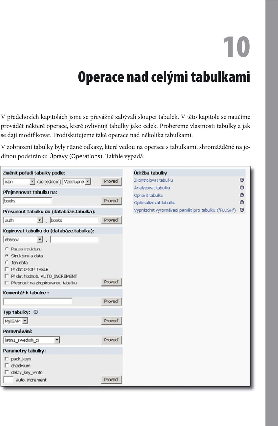 Probereme vlastnosti tabulky a jak se dají modifikovat. Prodiskutujeme také operace nad několika tabulkami.