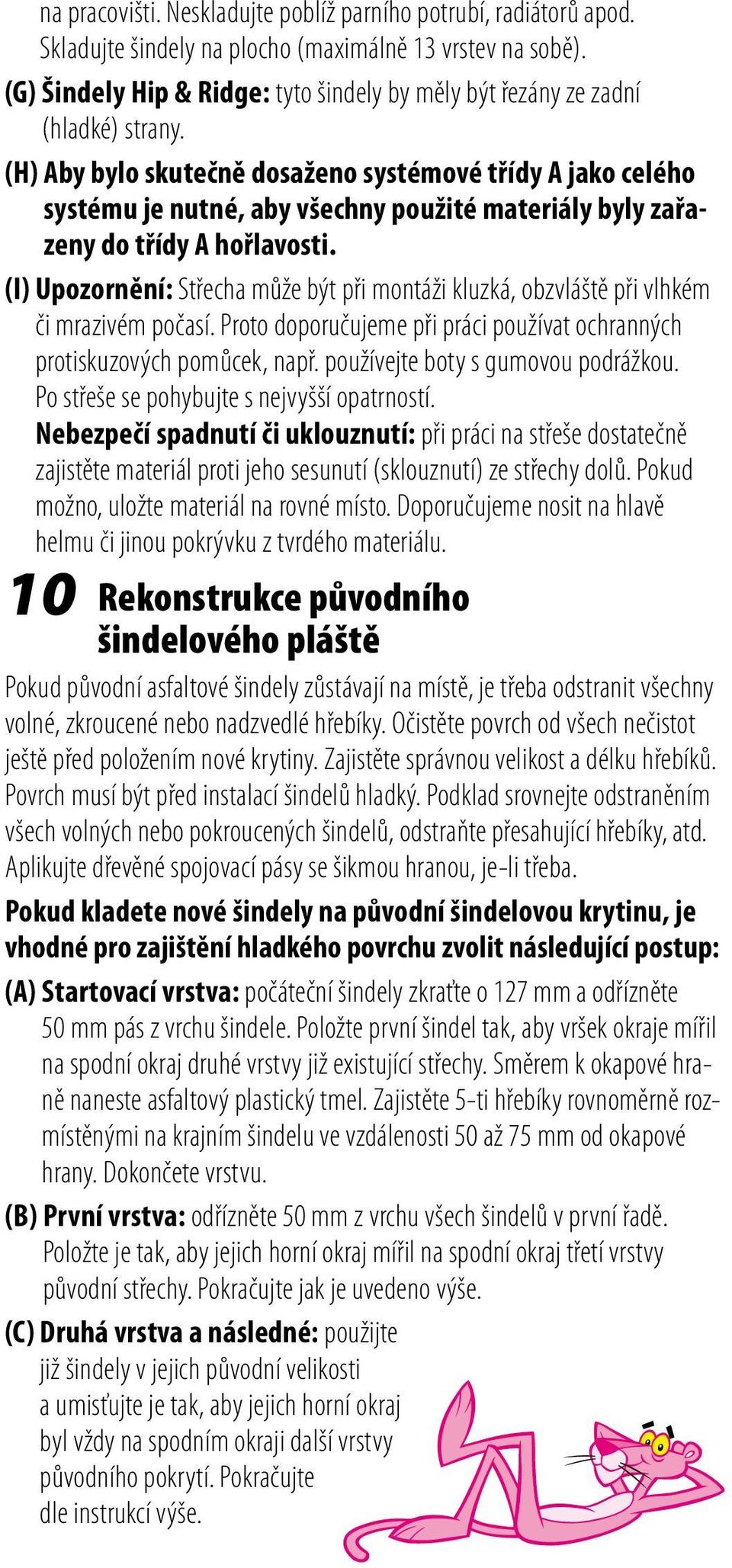 (H) Aby bylo skutečně dosaženo systémové třídy A jako celého systému je nutné, aby všechny použité materiály byly zařazeny do třídy A hořlavosti.