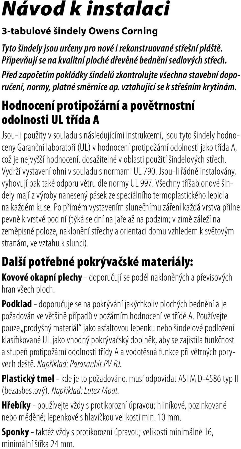 Hodnocení protipožární a povětrnostní odolnosti UL třída A Jsou-li použity v souladu s následujícími instrukcemi, jsou tyto šindely hodnoceny Garanční laboratoří (UL) v hodnocení protipožární