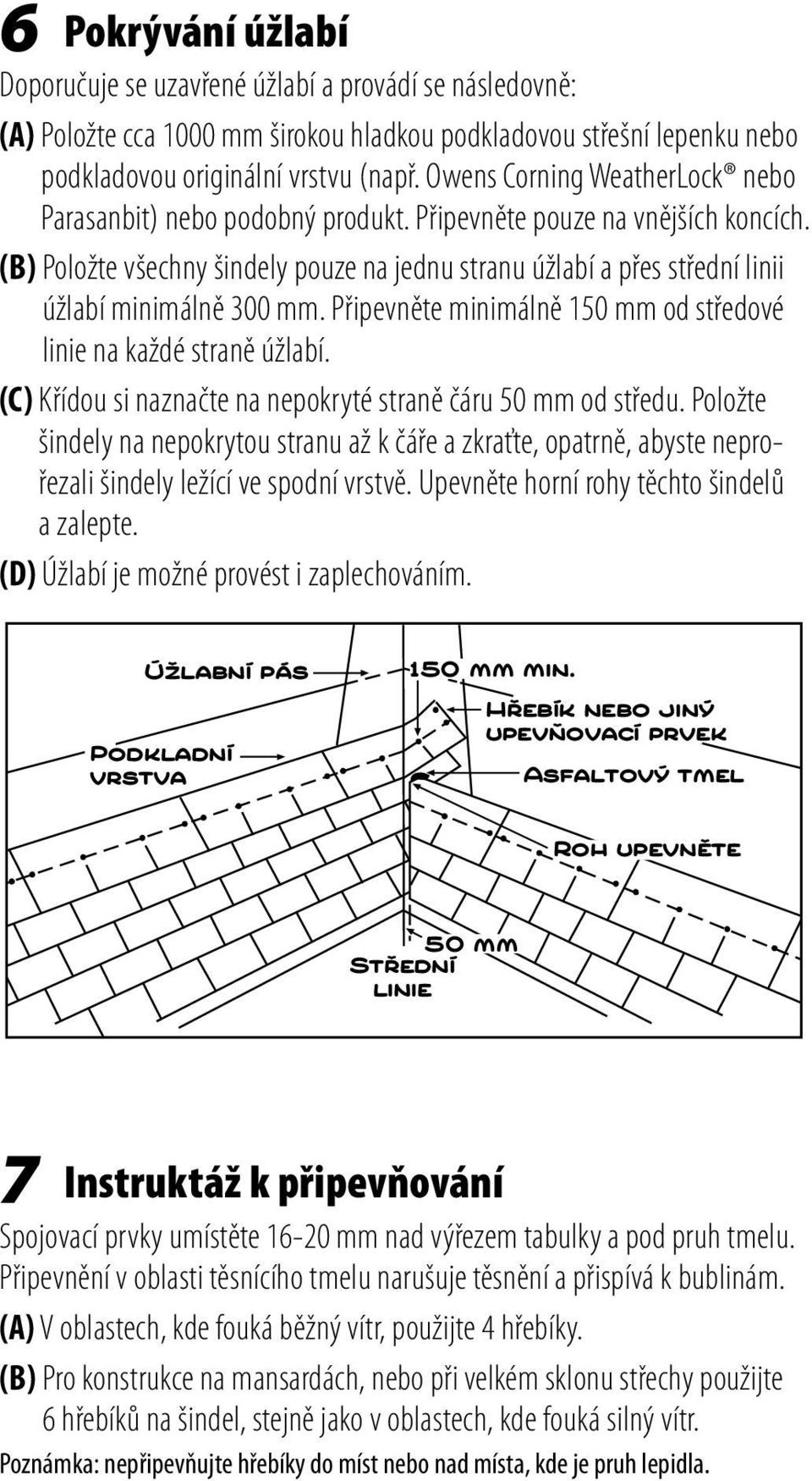 (B) Položte všechny šindely pouze na jednu stranu úžlabí a přes střední linii úžlabí minimálně 300 mm. Připevněte minimálně 150 mm od středové linie na každé straně úžlabí.