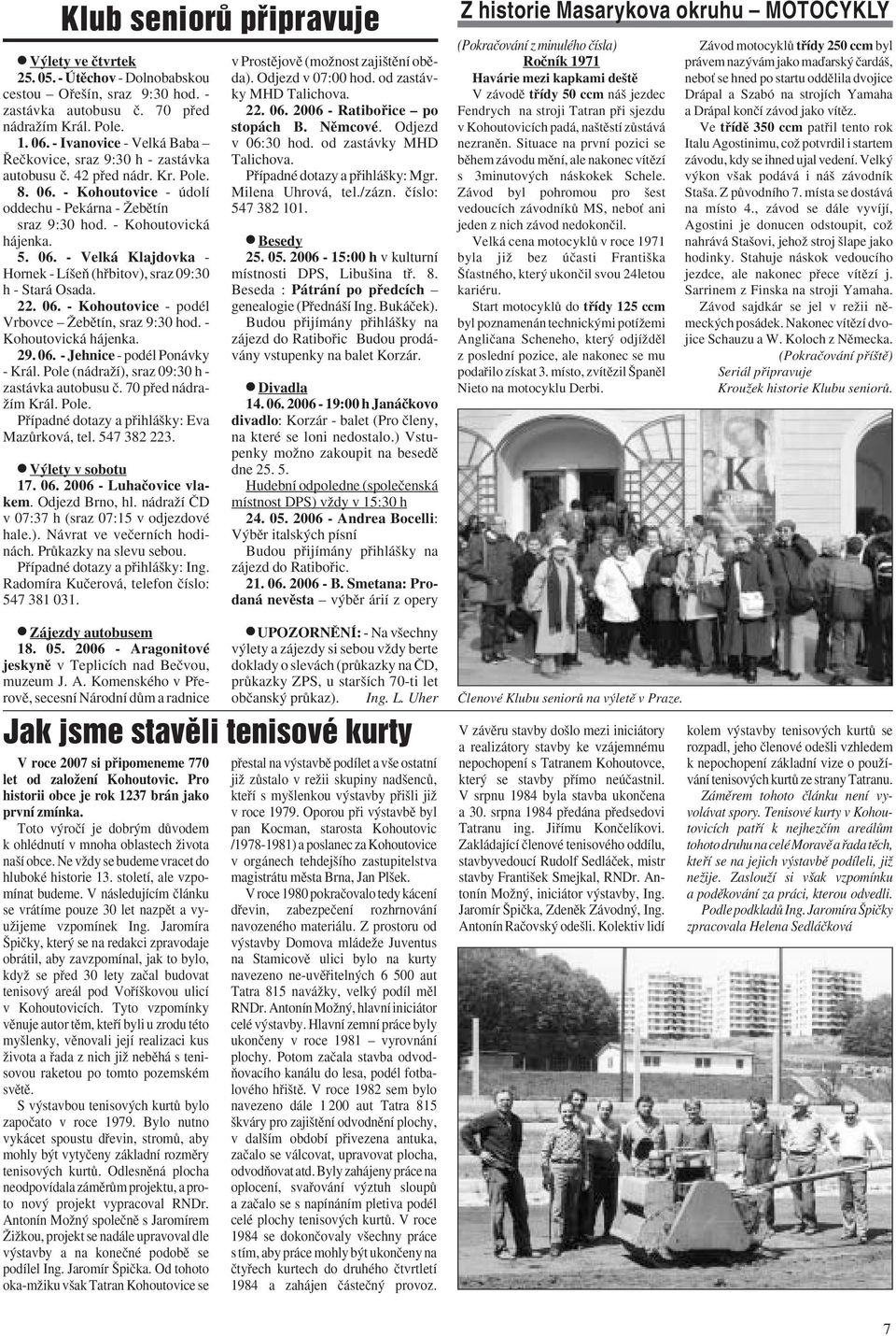 22. 06. - Kohoutovice - podél Vrbovce Îebûtín, sraz 9:30 hod. - Kohoutovická hájenka. 29. 06. - Jehnice - podél Ponávky - Král. Pole (nádraïí), sraz 09:30 h - zastávka autobusu ã.