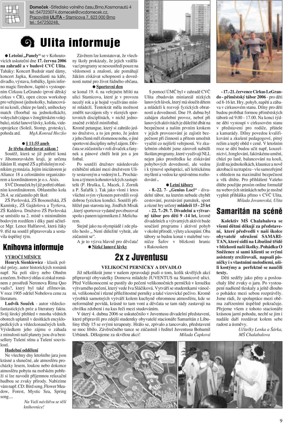 Taháky: Koncert Budoár staré dámy, koncert Japka, Komedianti na káfie, divadlo, v stava, fotbálky, Ignis inferno magic fireshow, apitó s vystoupením Cirkusu LeGrando (první dûtsk cirkus v âr), open