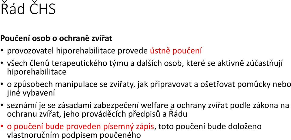 pomůcky nebo jiné vybavení seznámí je se zásadami zabezpečení welfare a ochrany zvířat podle zákona na ochranu zvířat,