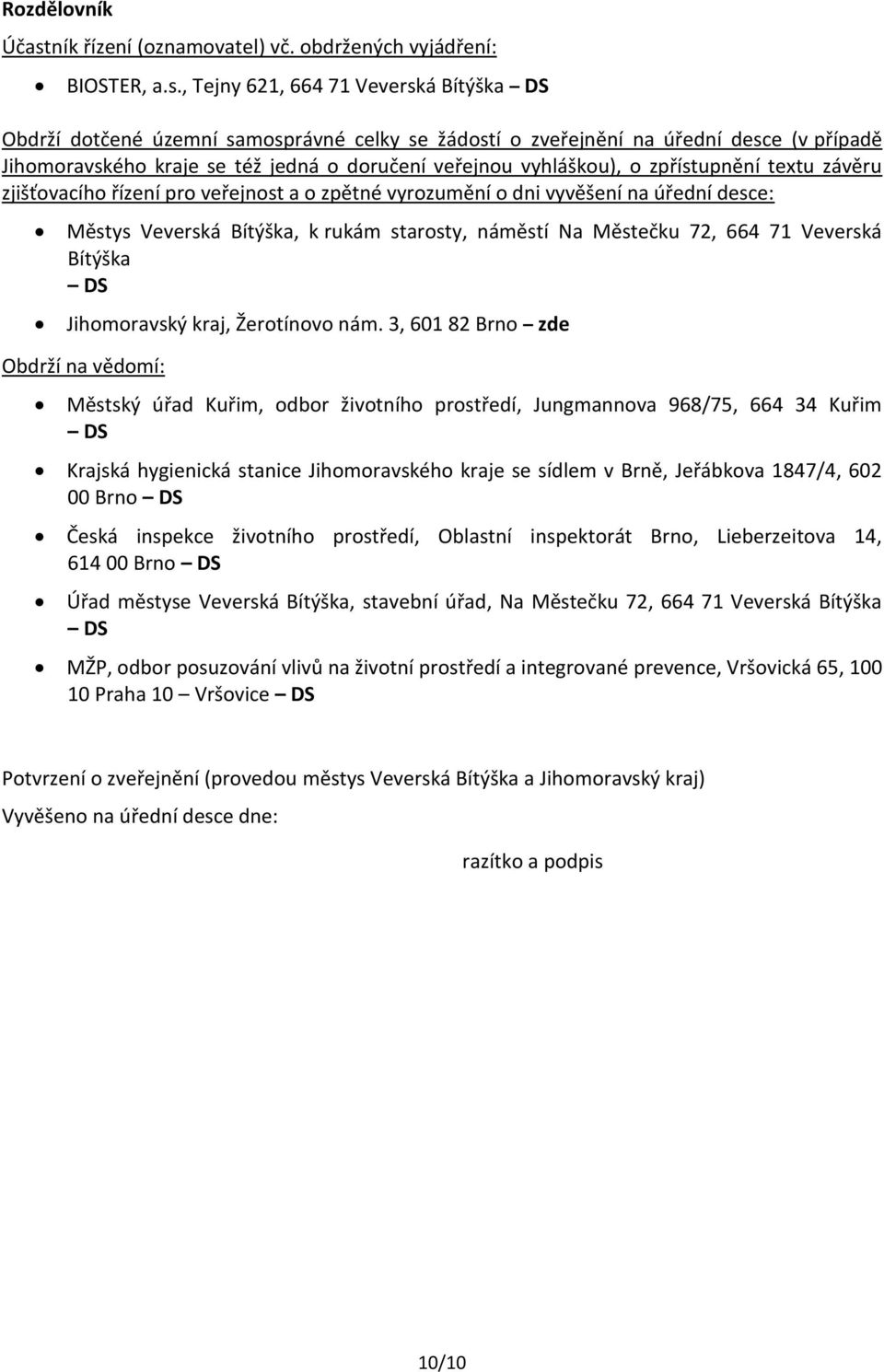 , Tejny 621, 664 71 Veverská Bítýška DS Obdrží dotčené územní samosprávné celky se žádostí o zveřejnění na úřední desce (v případě Jihomoravského kraje se též jedná o doručení veřejnou vyhláškou), o