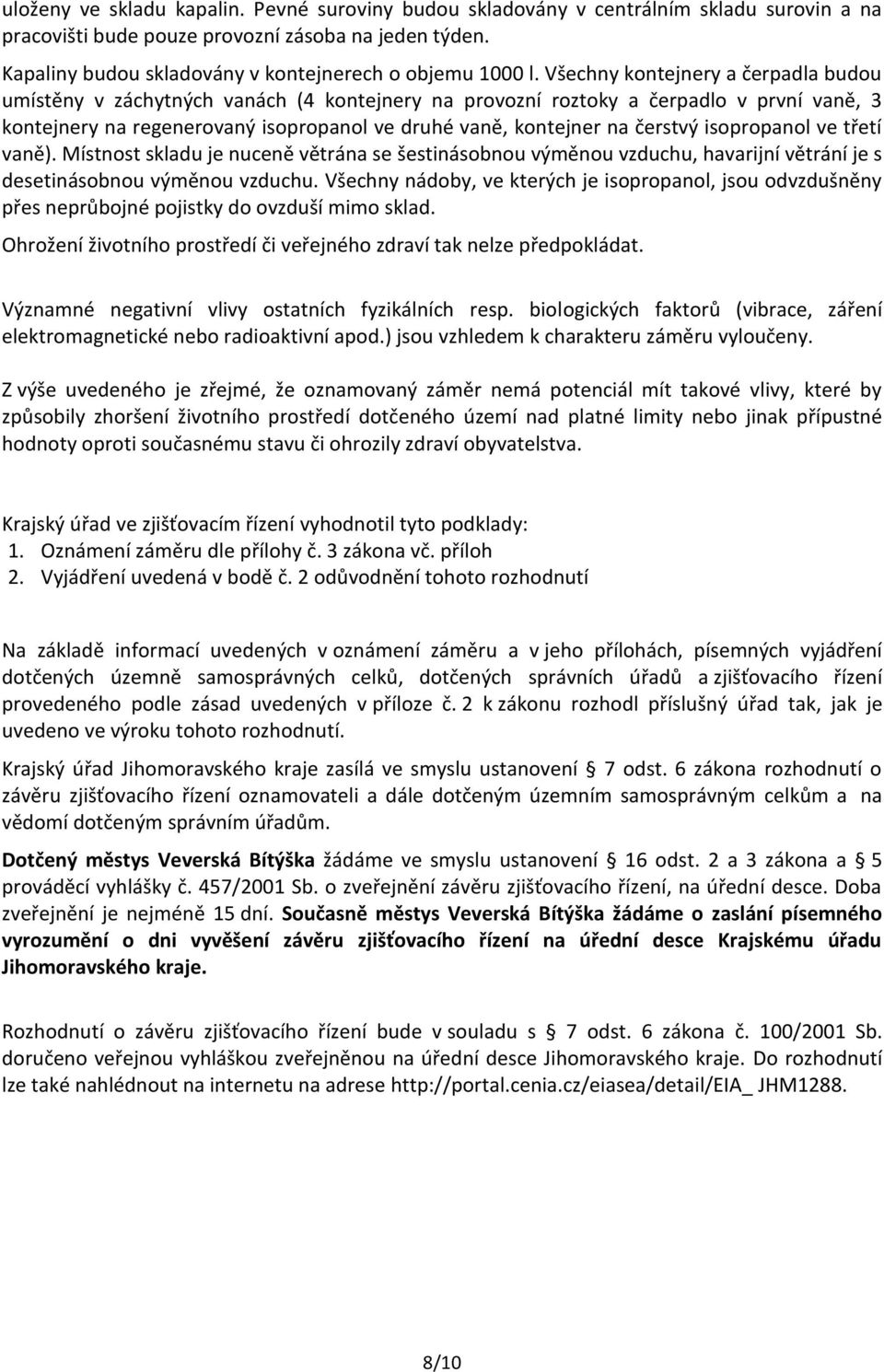 Všechny kontejnery a čerpadla budou umístěny v záchytných vanách (4 kontejnery na provozní roztoky a čerpadlo v první vaně, 3 kontejnery na regenerovaný isopropanol ve druhé vaně, kontejner na