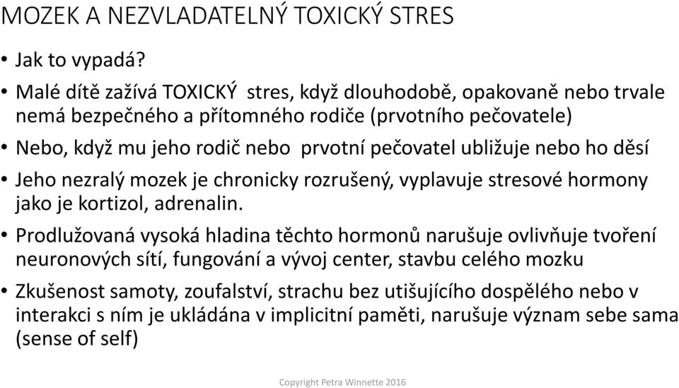 prvotní pečovatel ubližuje nebo ho děsí Jeho nezralý mozek je chronicky rozrušený, vyplavuje stresové hormony jako je kortizol, adrenalin.