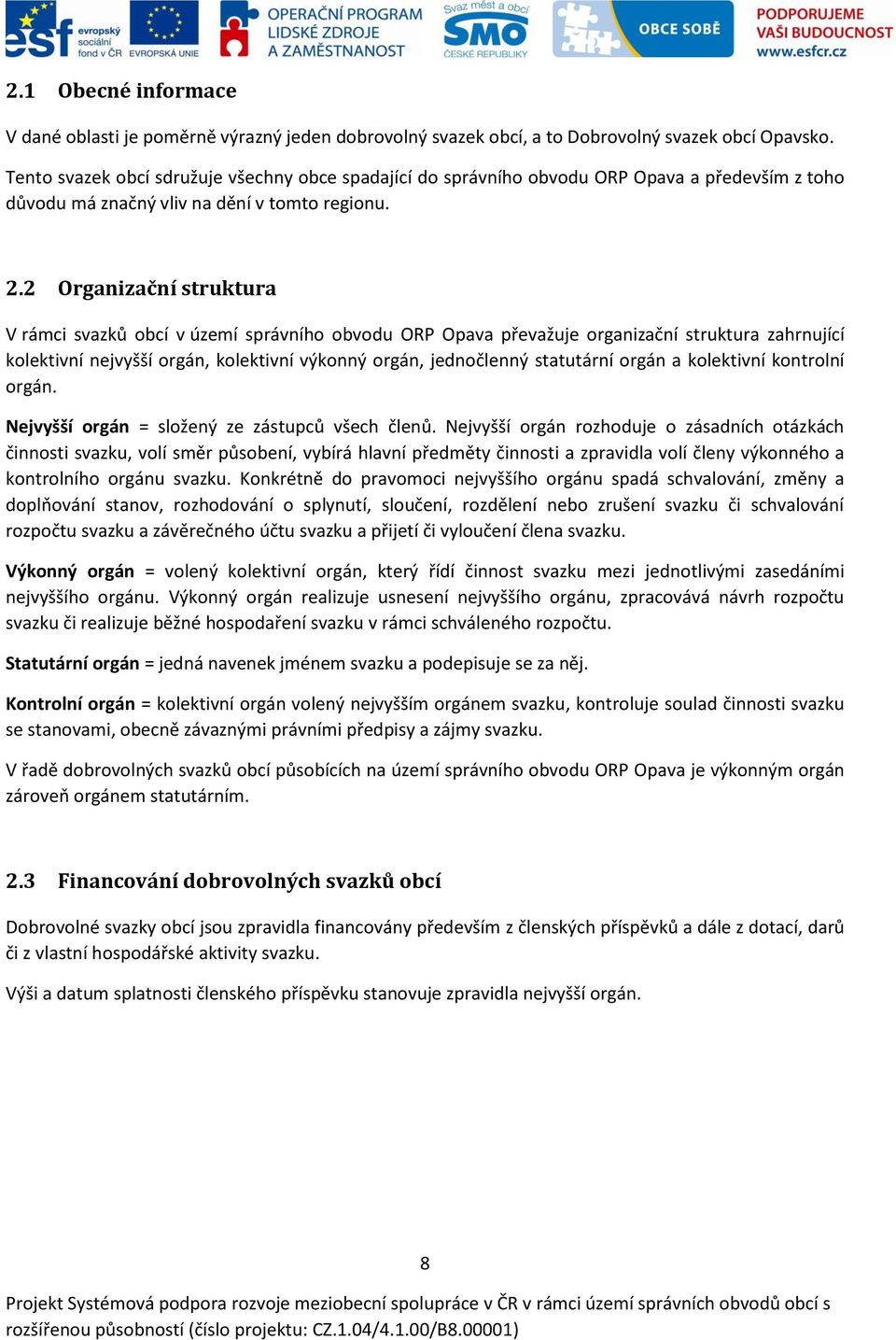 2 Organizační struktura V rámci svazků obcí v území správního obvodu ORP převažuje organizační struktura zahrnující kolektivní nejvyšší orgán, kolektivní výkonný orgán, jednočlenný statutární orgán a