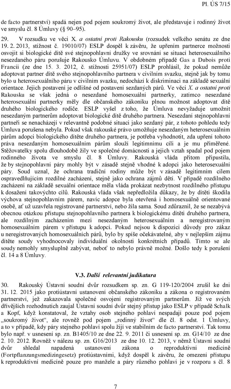 19010/07) ESLP dospěl k závěru, že upřením partnerce možnosti osvojit si biologické dítě své stejnopohlavní družky ve srovnání se situací heterosexuálního nesezdaného páru porušuje Rakousko Úmluvu.