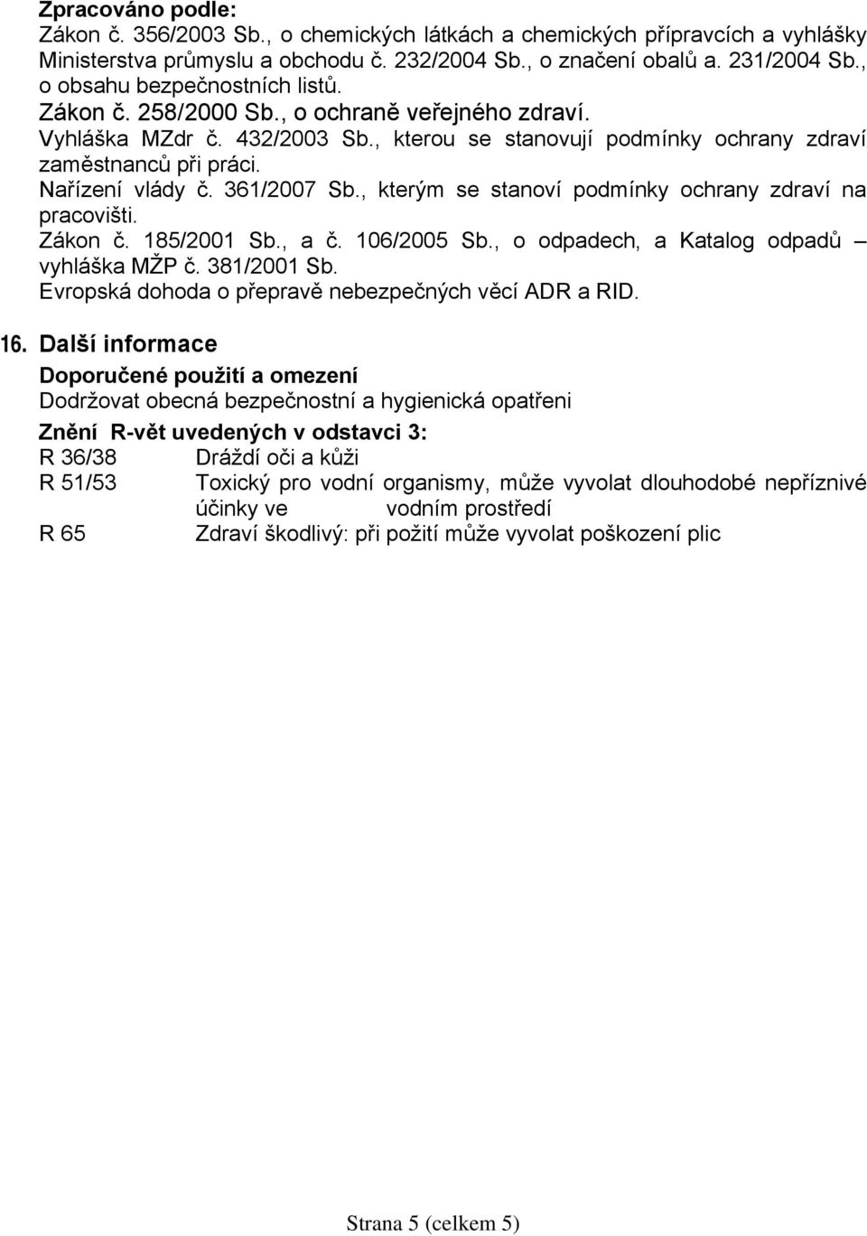 361/2007 Sb., kterým se stanoví podmínky ochrany zdraví na pracovišti. Zákon č. 185/2001 Sb., a č. 106/2005 Sb., o odpadech, a Katalog odpadů vyhláška MŽP č. 381/2001 Sb.