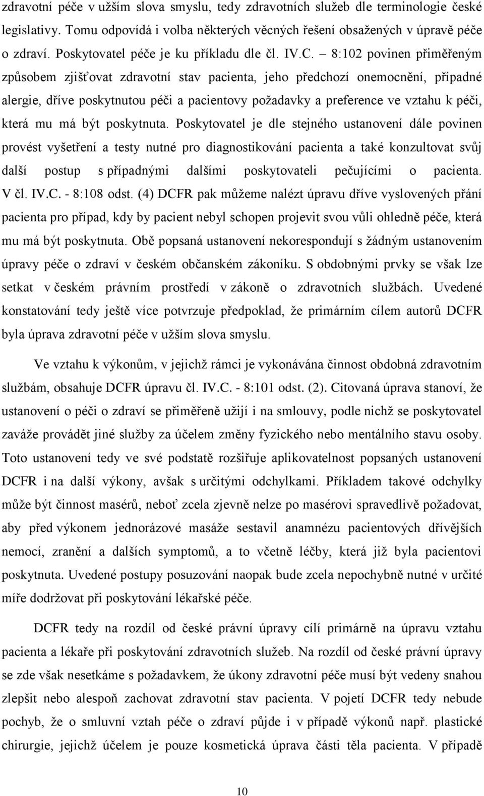 8:102 povinen přiměřeným způsobem zjišťovat zdravotní stav pacienta, jeho předchozí onemocnění, případné alergie, dříve poskytnutou péči a pacientovy požadavky a preference ve vztahu k péči, která mu