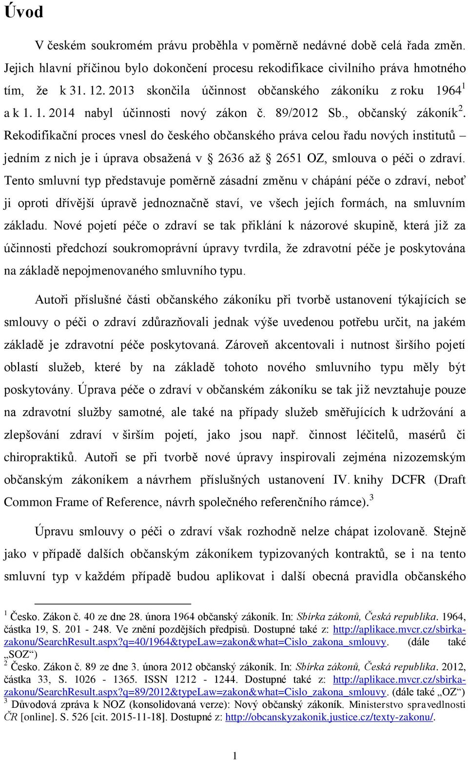 Rekodifikační proces vnesl do českého občanského práva celou řadu nových institutů jedním z nich je i úprava obsažená v 2636 až 2651 OZ, smlouva o péči o zdraví.