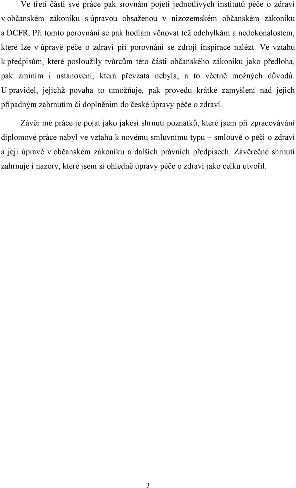 Ve vztahu k předpisům, které posloužily tvůrcům této části občanského zákoníku jako předloha, pak zmíním i ustanovení, která převzata nebyla, a to včetně možných důvodů.