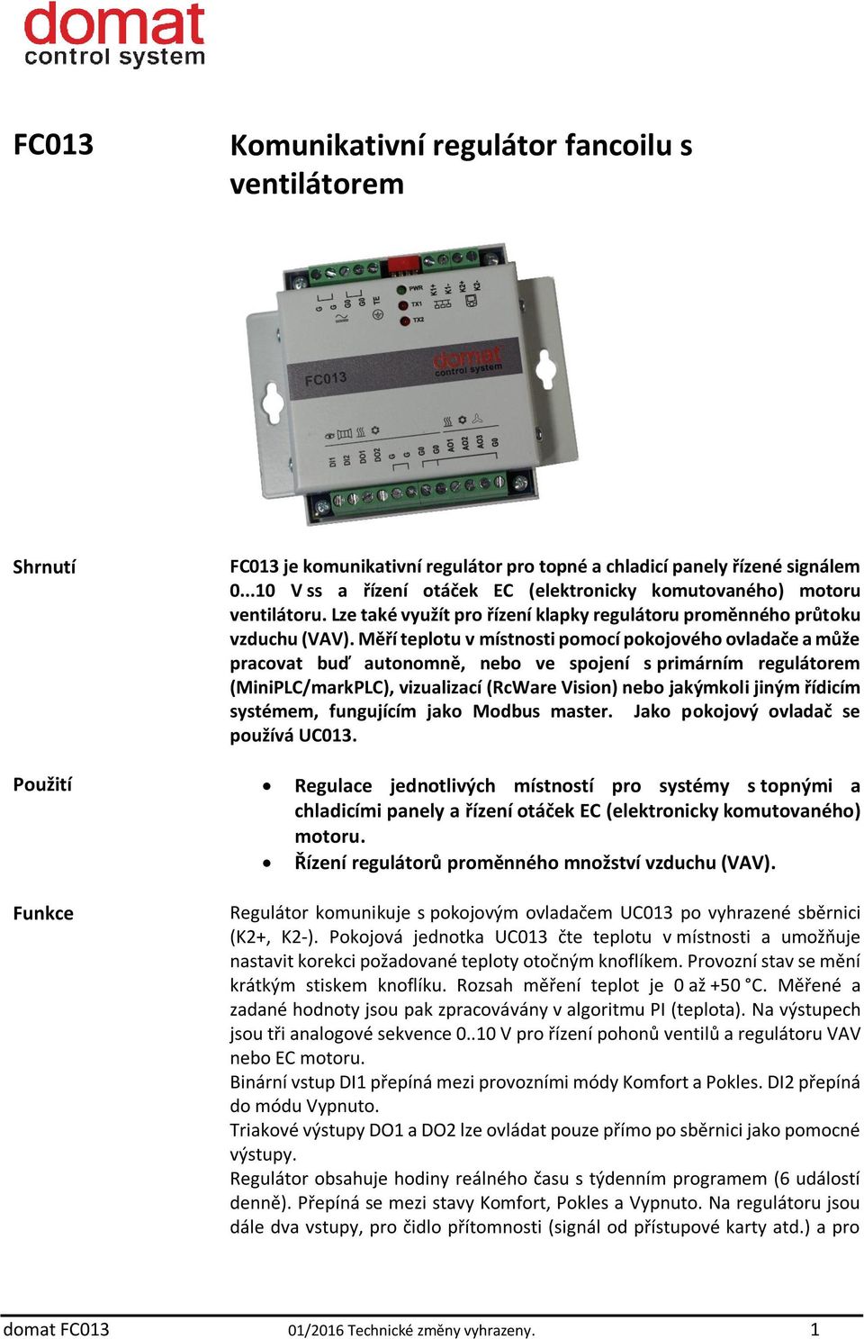 Měří teplotu v místnosti pomocí pokojového ovladače a může pracovat buď autonomně, nebo ve spojení s primárním regulátorem (MiniPLC/markPLC), vizualizací (RcWare Vision) nebo jakýmkoli jiným řídicím