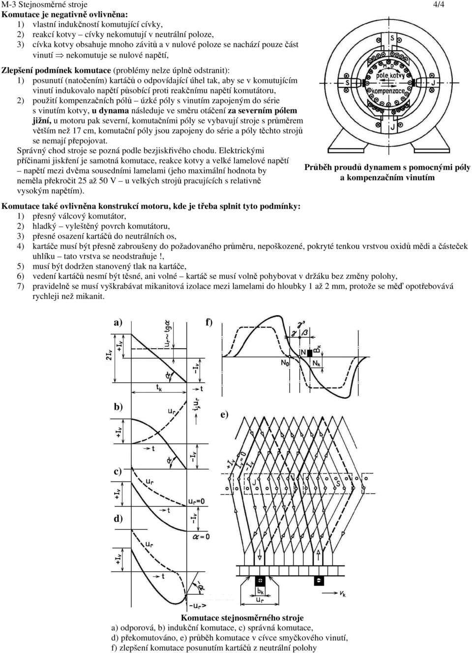 komutujícím vnutí ndukovalo napětí působící prot reakčnímu napětí komutátoru, 2) použtí kompenzačních pólů úzké póly s vnutím zapojeným do sére s vnutím kotvy, u dynama následuje ve směru otáčení za