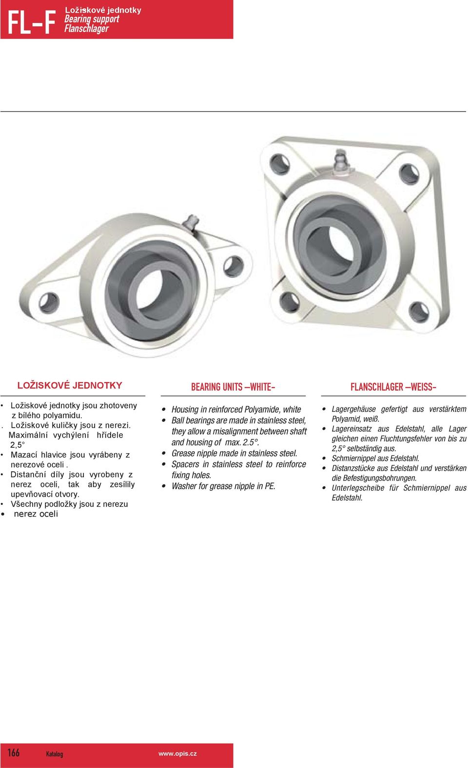 Všechny položky jsou z nerezu nerez oceli BRN UNTS WT- ousing in reinforce Polyamie, white Ball bearings are mae in stainless steel, they allow a misalignment between shaft an housing of max. 2.5.