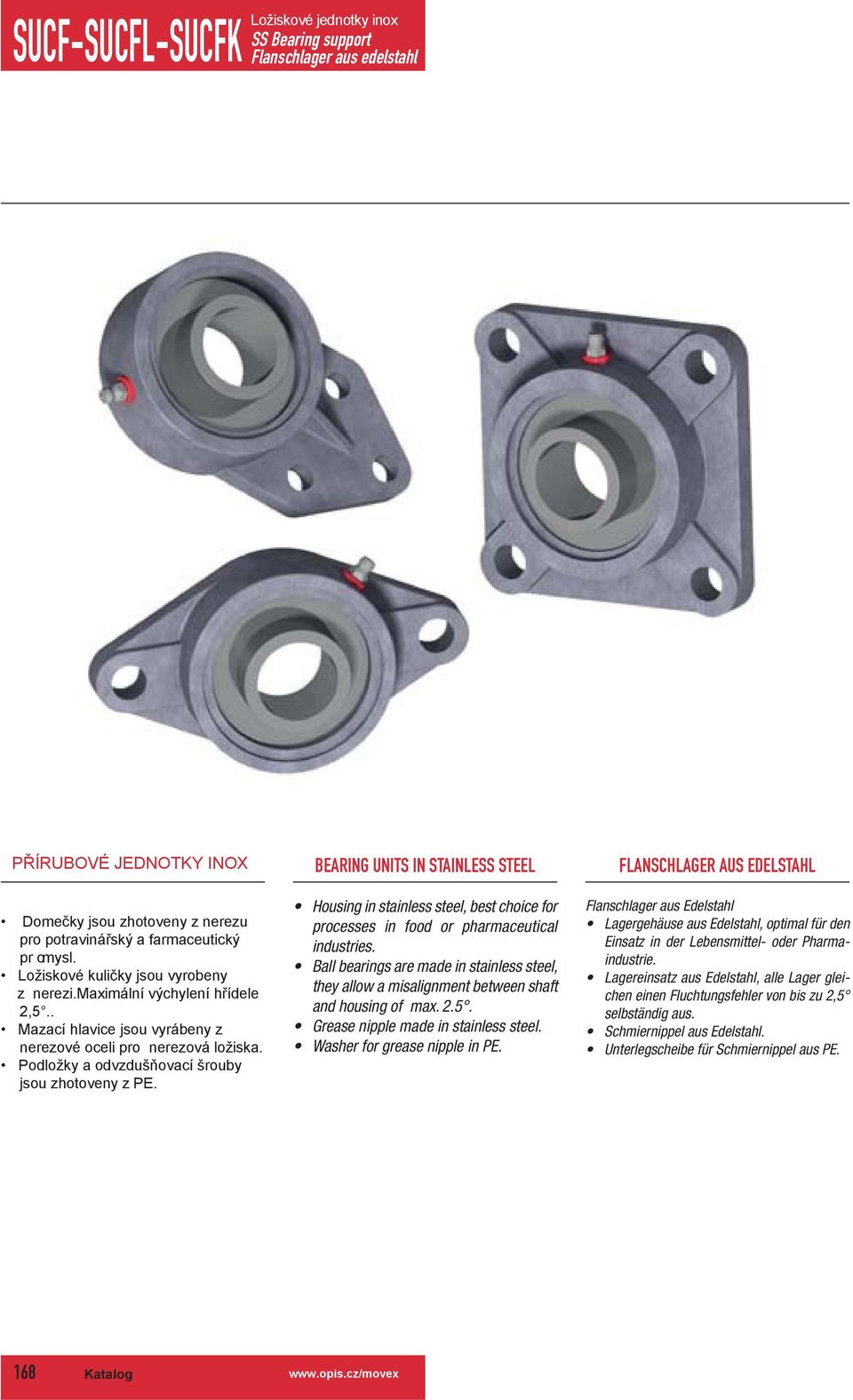 ousing in stainless steel, best choice for processes in foo or pharmaceutical inustries. Ball bearings are mae in stainless steel, they allow a misalignment between shaft an housing of max. 2.5.