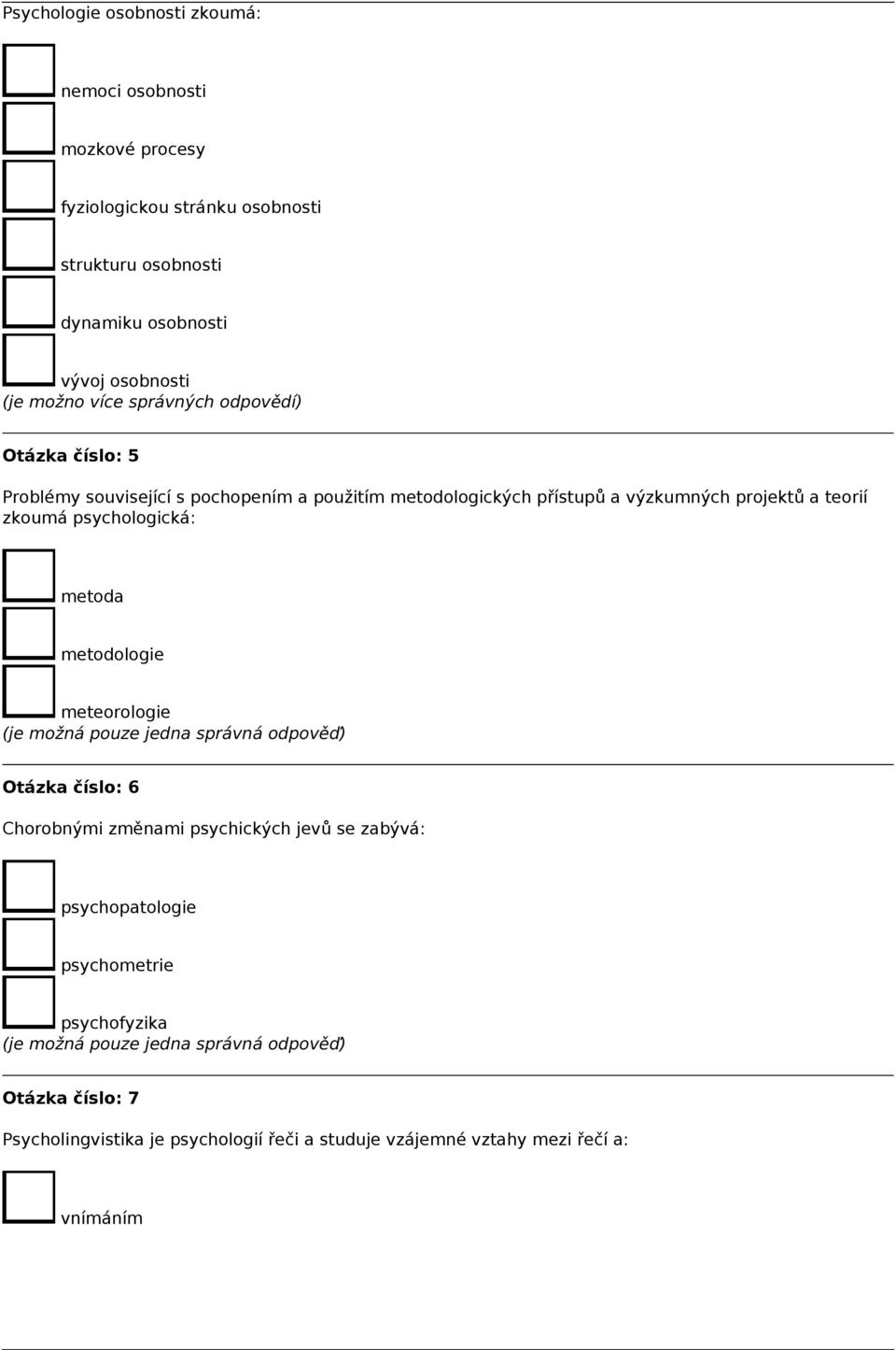 výzkumných projektů a teorií zkoumá psychologická: metoda metodologie meteorologie Otázka číslo: 6 Chorobnými změnami psychických jevů se