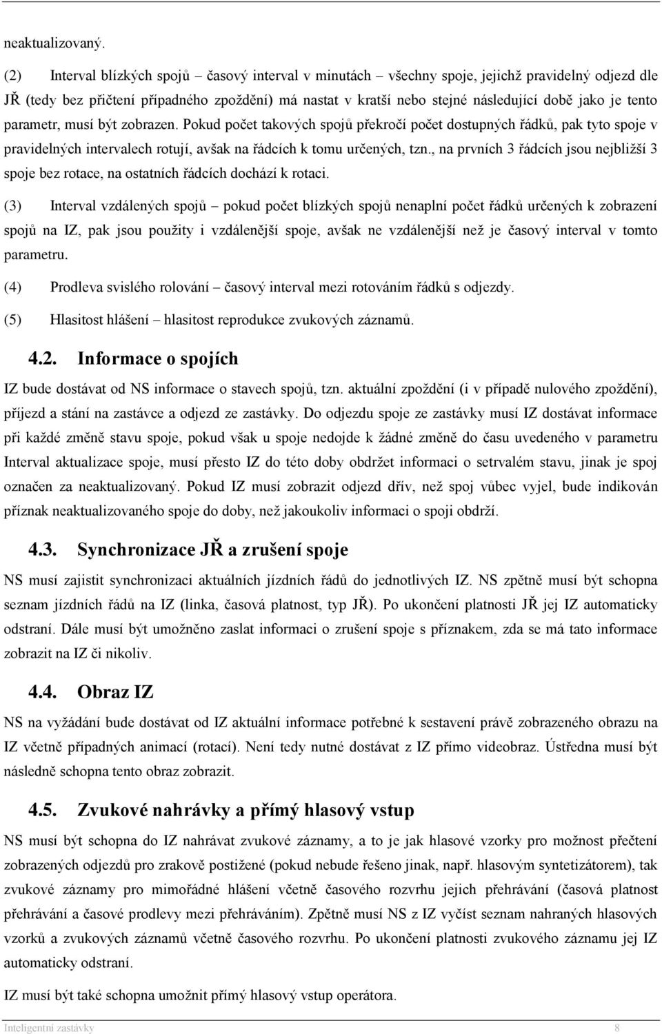 tento parametr, musí být zobrazen. Pokud počet takových spojů překročí počet dostupných řádků, pak tyto spoje v pravidelných intervalech rotují, avšak na řádcích k tomu určených, tzn.