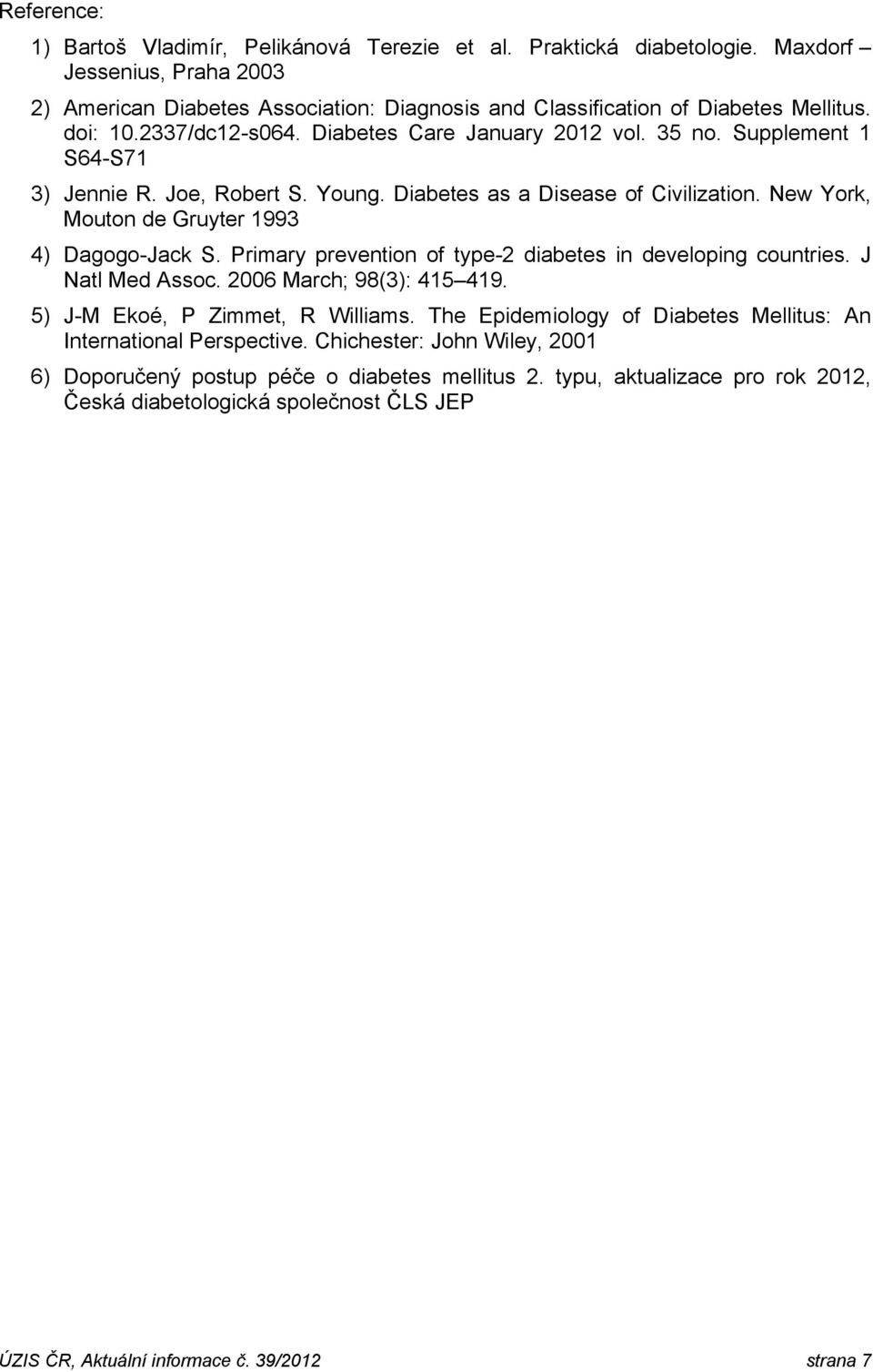 New York, Mouton de Gruyter 1993 4) Dagogo-Jack S. Primary prevention of type-2 diabetes in developing countries. J Natl Med Assoc. 2006 March; 98(3): 415 419. 5) J-M Ekoé, P Zimmet, R Williams.