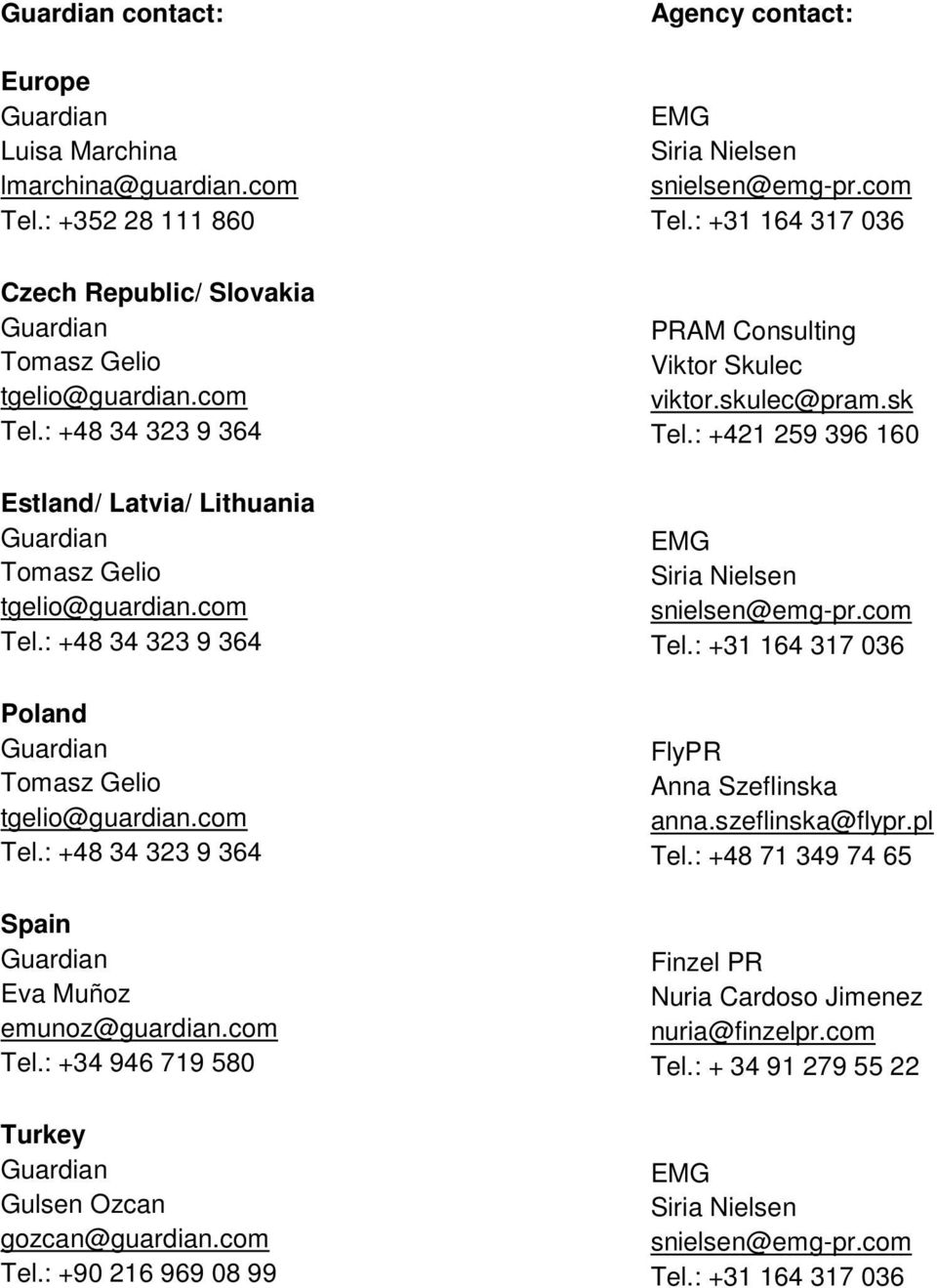 com Tel.: +31 164 317 036 PRAM Consulting Viktor Skulec viktor.skulec@pram.sk Tel.: +421 259 396 160 EMG Siria Nielsen snielsen@emg-pr.com Tel.: +31 164 317 036 FlyPR Anna Szeflinska anna.