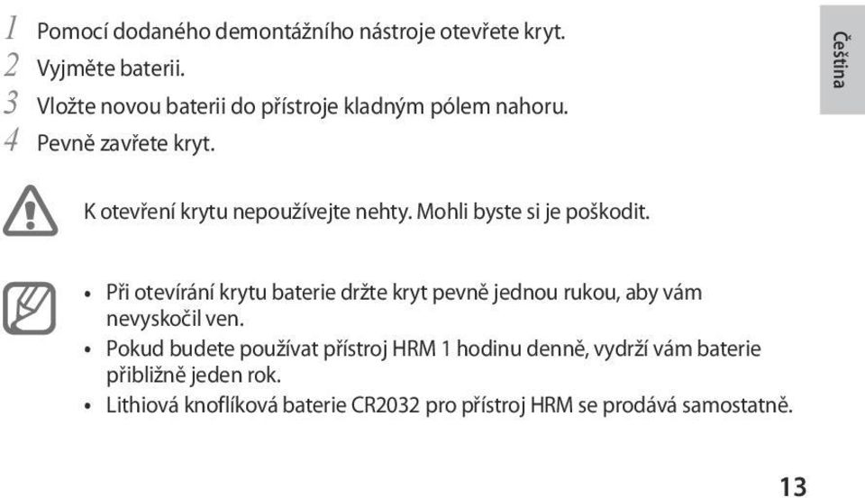 Mohli byste si je poškodit. Při otevírání krytu baterie držte kryt pevně jednou rukou, aby vám nevyskočil ven.