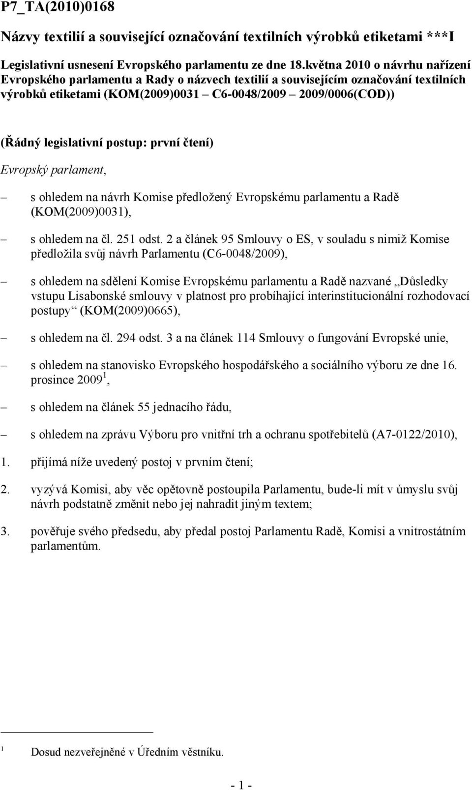 postup: první čtení) Evropský parlament, s ohledem na návrh Komise předložený Evropskému parlamentu a Radě (KOM(2009)0031), s ohledem na čl. 251 odst.