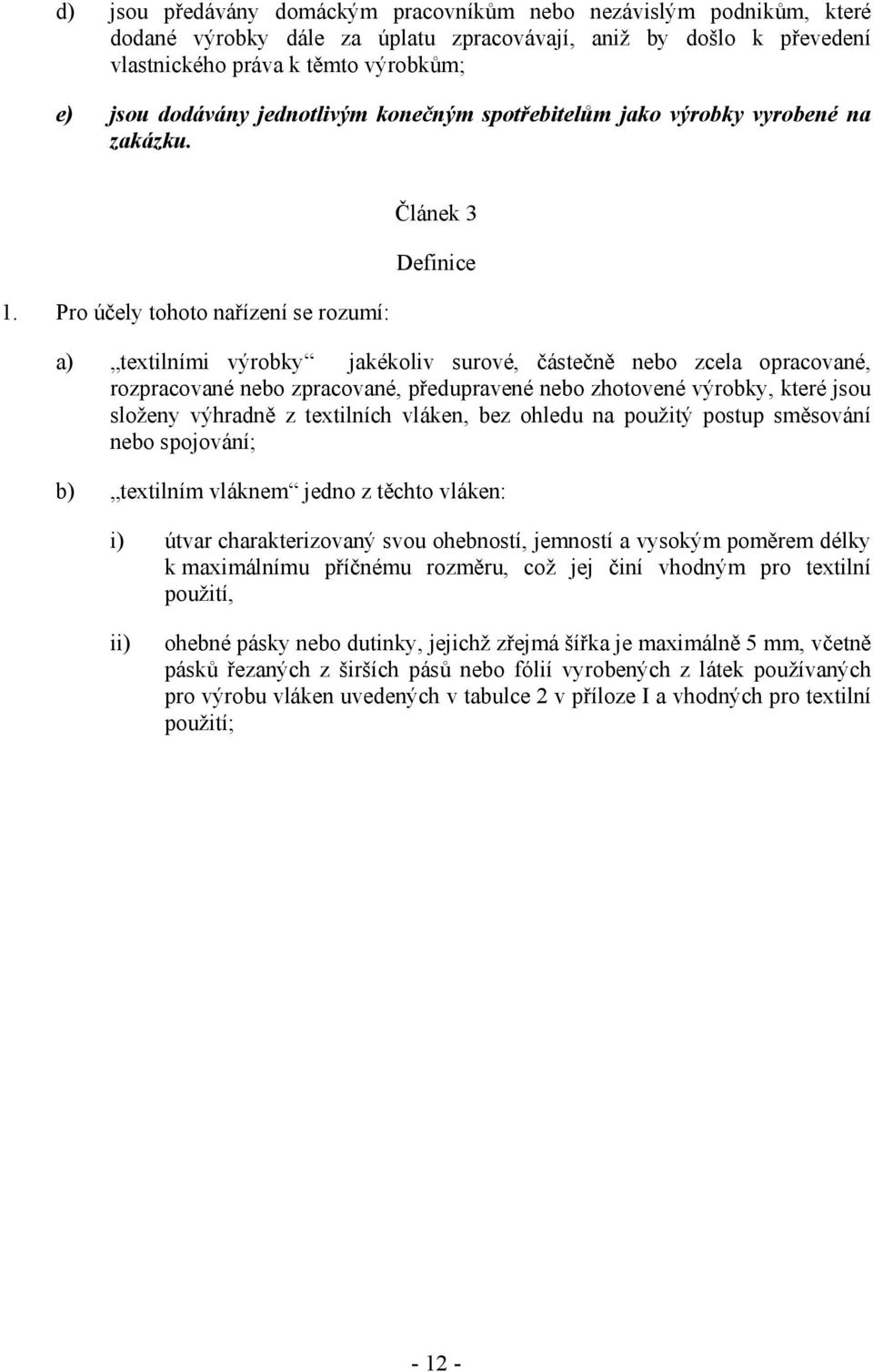 Pro účely tohoto nařízení se rozumí: Článek 3 Definice a) textilními výrobky jakékoliv surové, částečně nebo zcela opracované, rozpracované nebo zpracované, předupravené nebo zhotovené výrobky, které