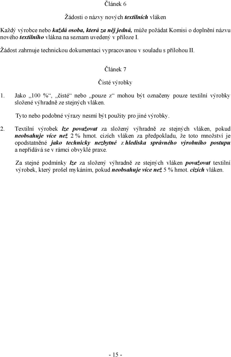 Jako 100 %, čisté nebo pouze z mohou být označeny pouze textilní výrobky složené výhradně ze stejných vláken. Tyto nebo podobné výrazy nesmí být použity pro jiné výrobky. 2.