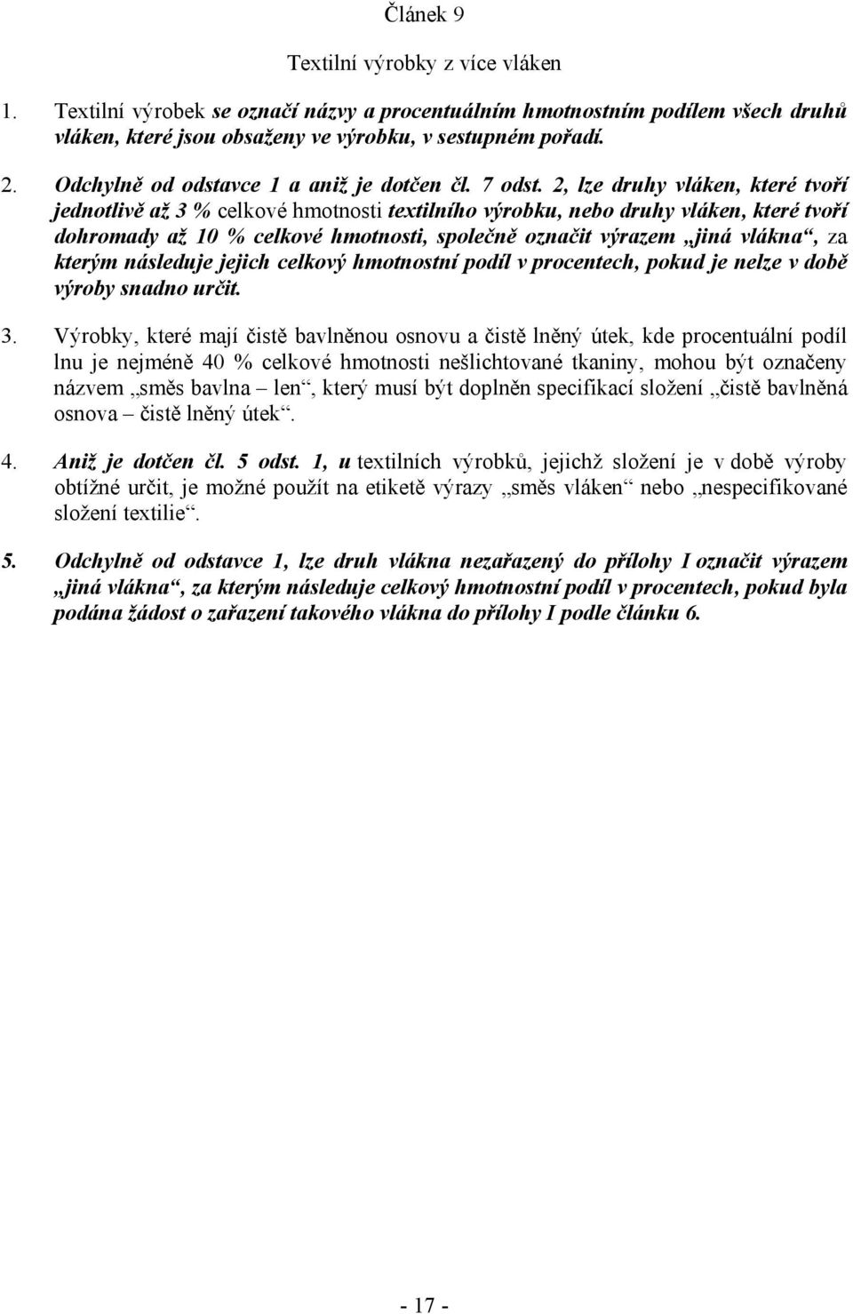 2, lze druhy vláken, které tvoří jednotlivě až 3 % celkové hmotnosti textilního výrobku, nebo druhy vláken, které tvoří dohromady až 10 % celkové hmotnosti, společně označit výrazem jiná vlákna, za