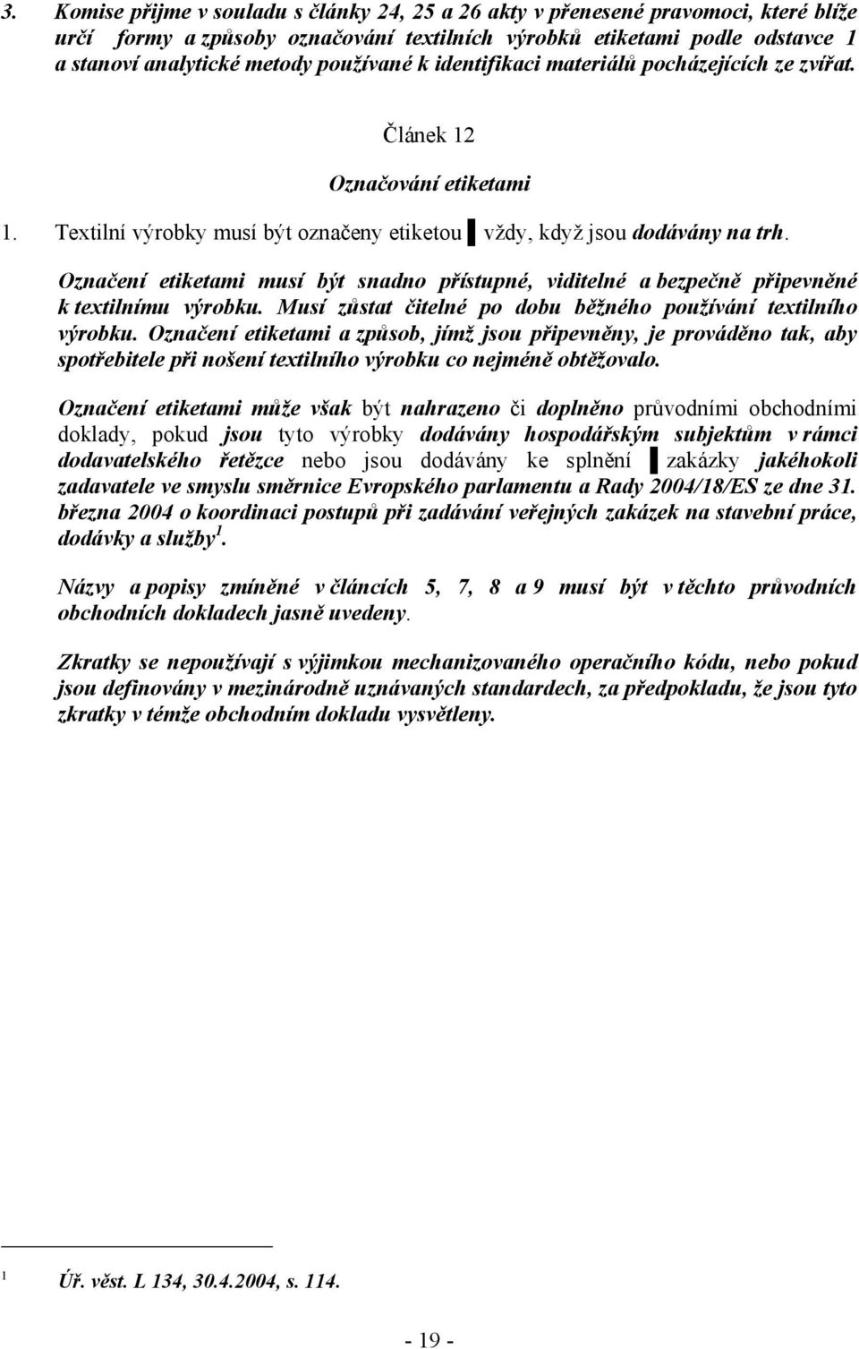 Označení etiketami musí být snadno přístupné, viditelné a bezpečně připevněné k textilnímu výrobku. Musí zůstat čitelné po dobu běžného používání textilního výrobku.