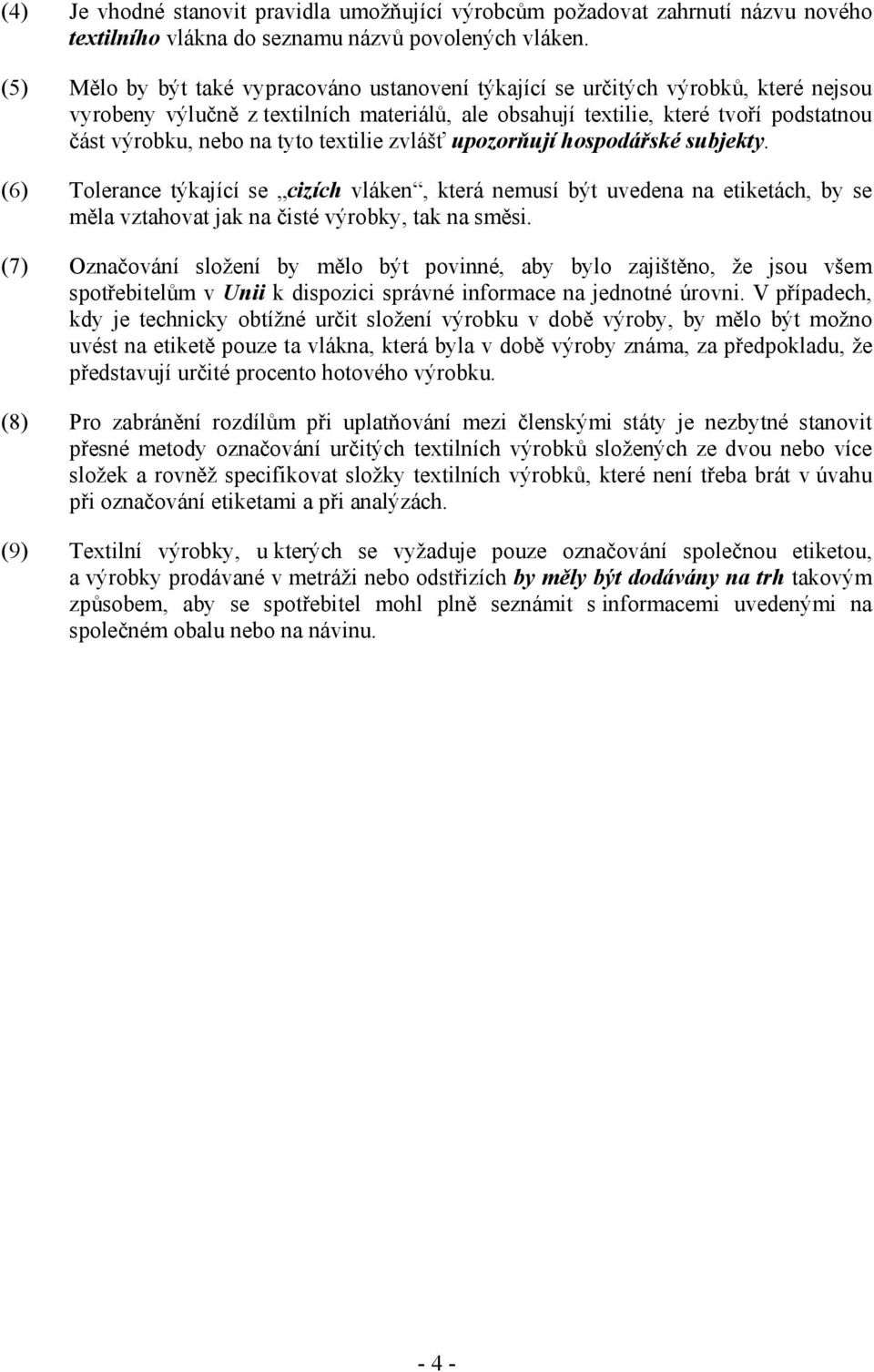 tyto textilie zvlášť upozorňují hospodářské subjekty. (6) Tolerance týkající se cizích vláken, která nemusí být uvedena na etiketách, by se měla vztahovat jak na čisté výrobky, tak na směsi.