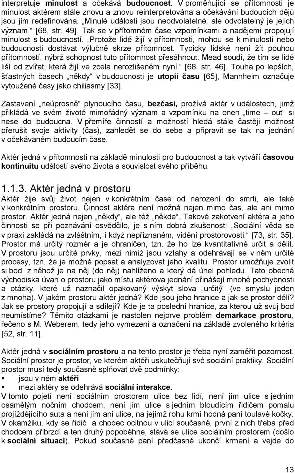 Protože lidé žijí v přítomnosti, mohou se k minulosti nebo budoucnosti dostávat výlučně skrze přítomnost. Typicky lidské není žít pouhou přítomností, nýbrž schopnost tuto přítomnost přesáhnout.