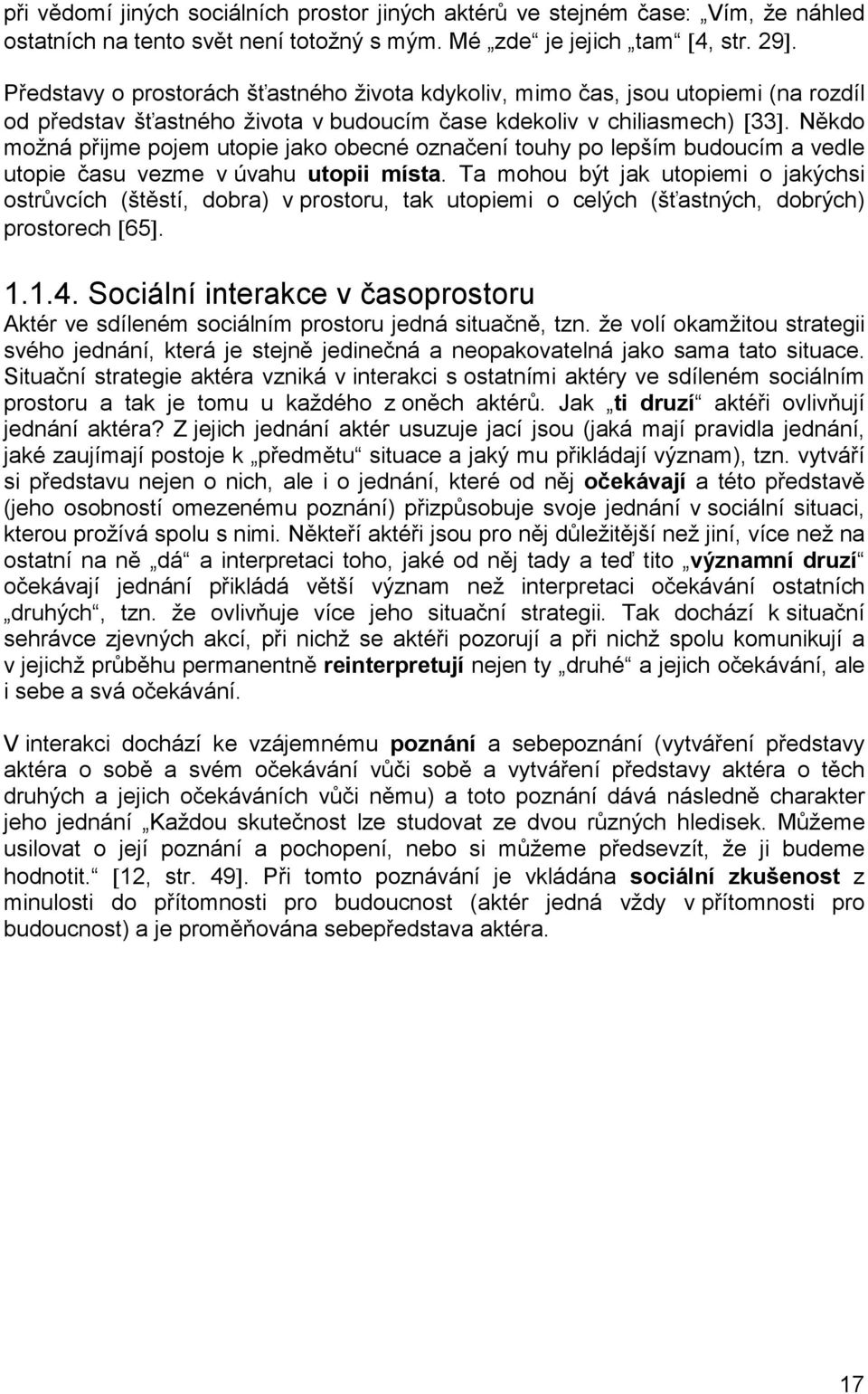 Někdo možná přijme pojem utopie jako obecné označení touhy po lepším budoucím a vedle utopie času vezme v úvahu utopii místa.