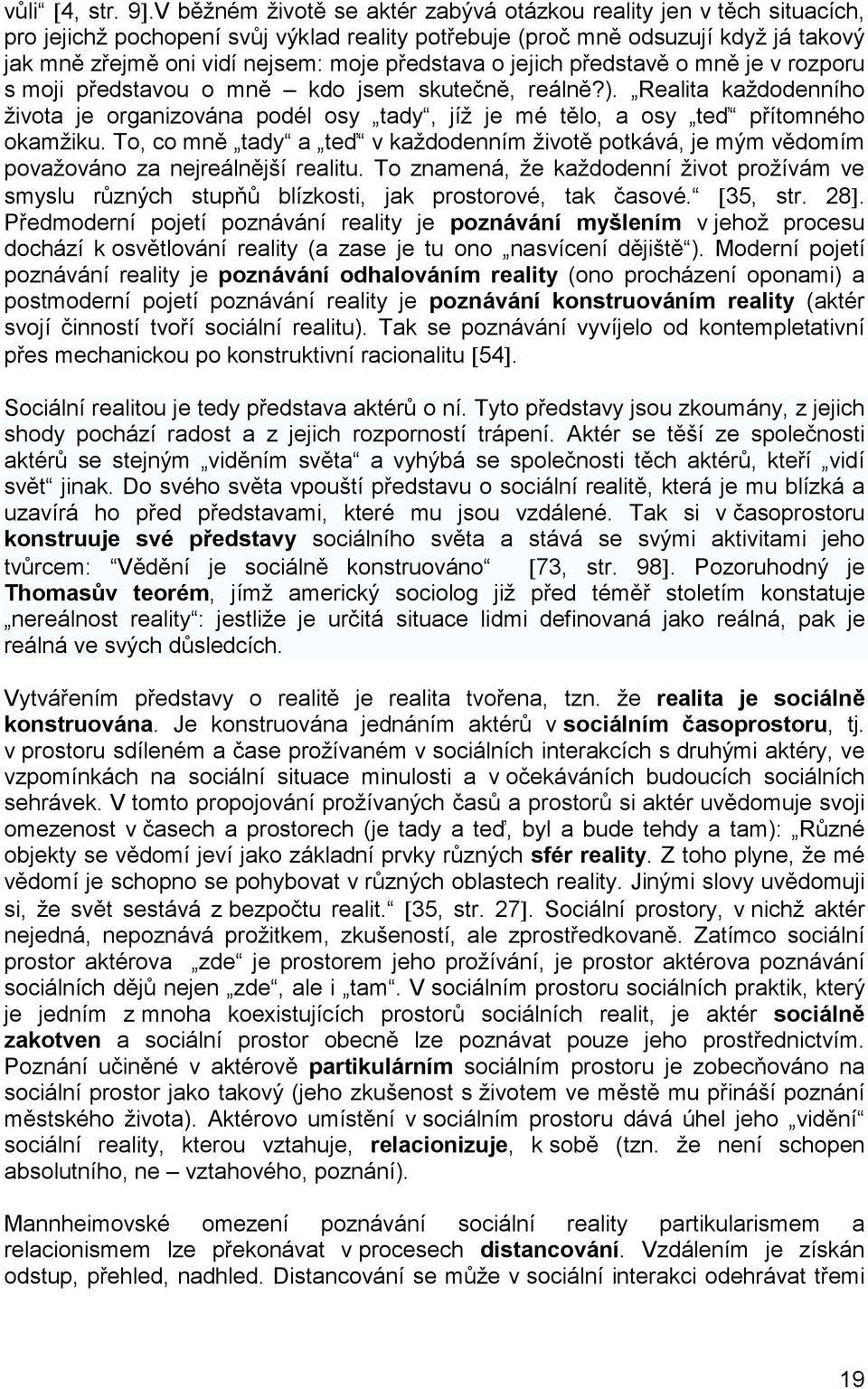 představa o jejich představě o mně je v rozporu s moji představou o mně kdo jsem skutečně, reálně?).