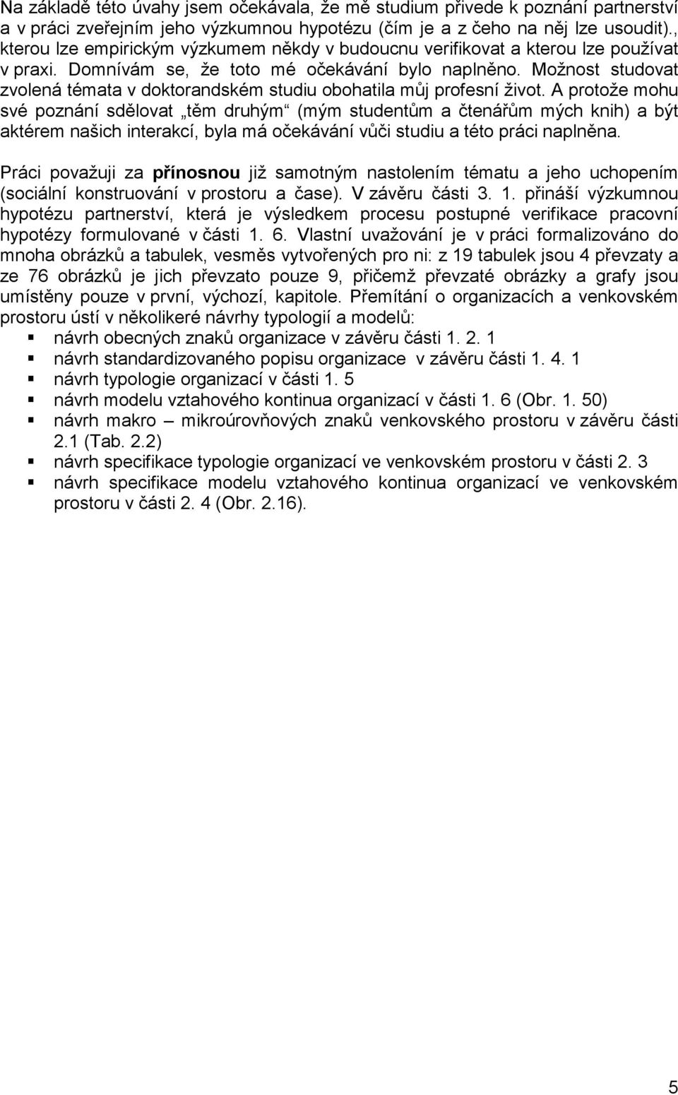 Možnost studovat zvolená témata v doktorandském studiu obohatila můj profesní život.