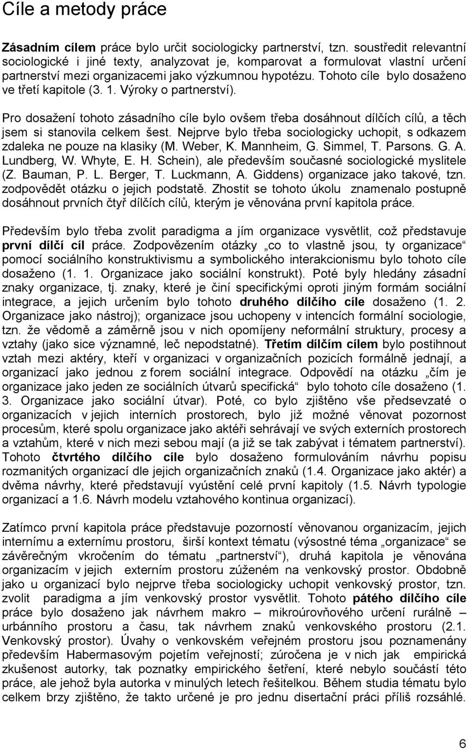 Tohoto cíle bylo dosaženo ve třetí kapitole (3. 1. Výroky o partnerství). Pro dosažení tohoto zásadního cíle bylo ovšem třeba dosáhnout dílčích cílů, a těch jsem si stanovila celkem šest.