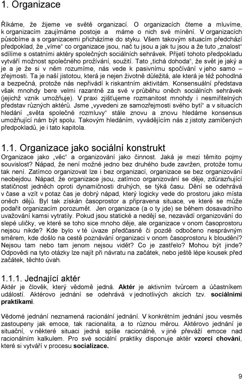 Všem takovým situacím předchází předpoklad, že víme co organizace jsou, nač tu jsou a jak tu jsou a že tuto znalost sdílíme s ostatními aktéry společných sociálních sehrávek.